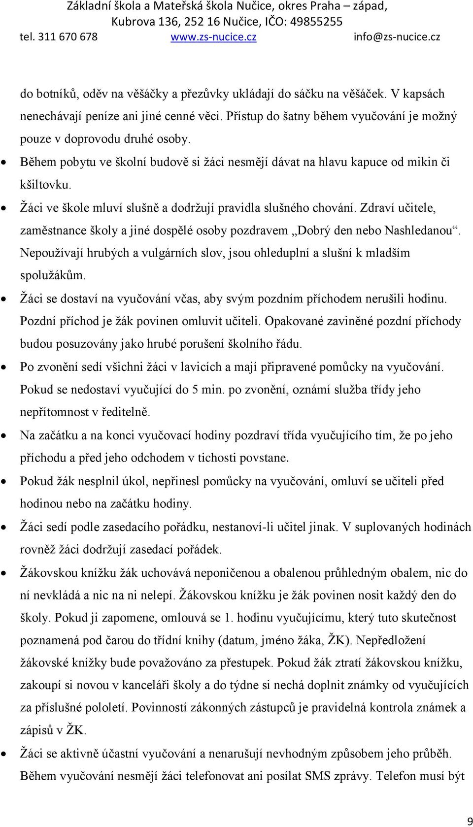 Zdraví učitele, zaměstnance školy a jiné dospělé osoby pozdravem Dobrý den nebo Nashledanou. Nepoužívají hrubých a vulgárních slov, jsou ohleduplní a slušní k mladším spolužákům.