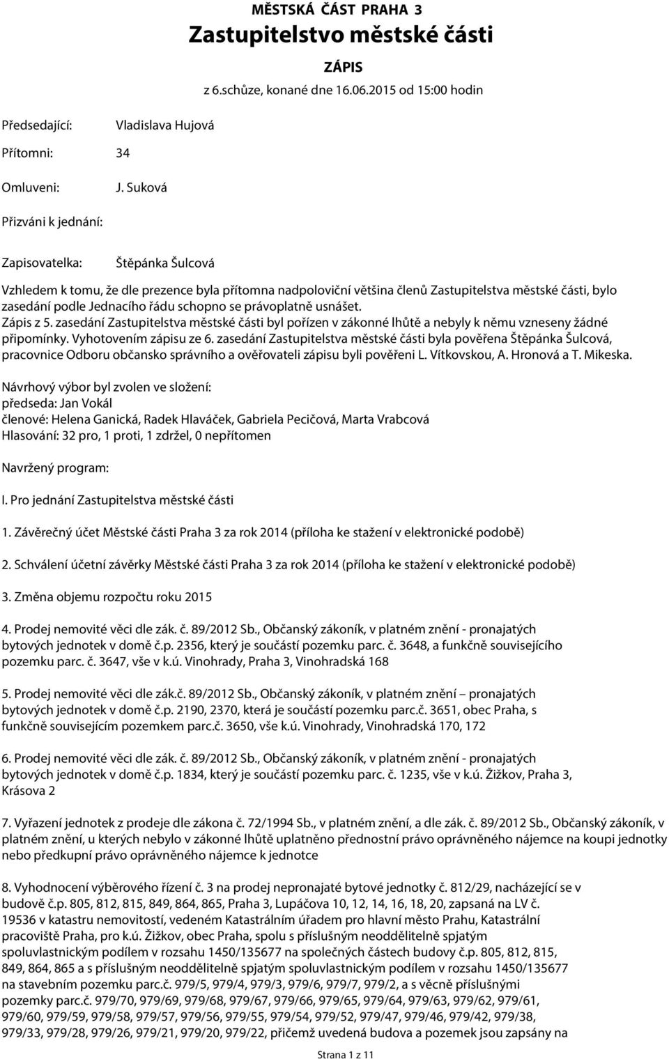 schopno se právoplatně usnášet. Zápis z 5. zasedání Zastupitelstva městské části byl pořízen v zákonné lhůtě a nebyly k němu vzneseny žádné připomínky. Vyhotovením zápisu ze 6.