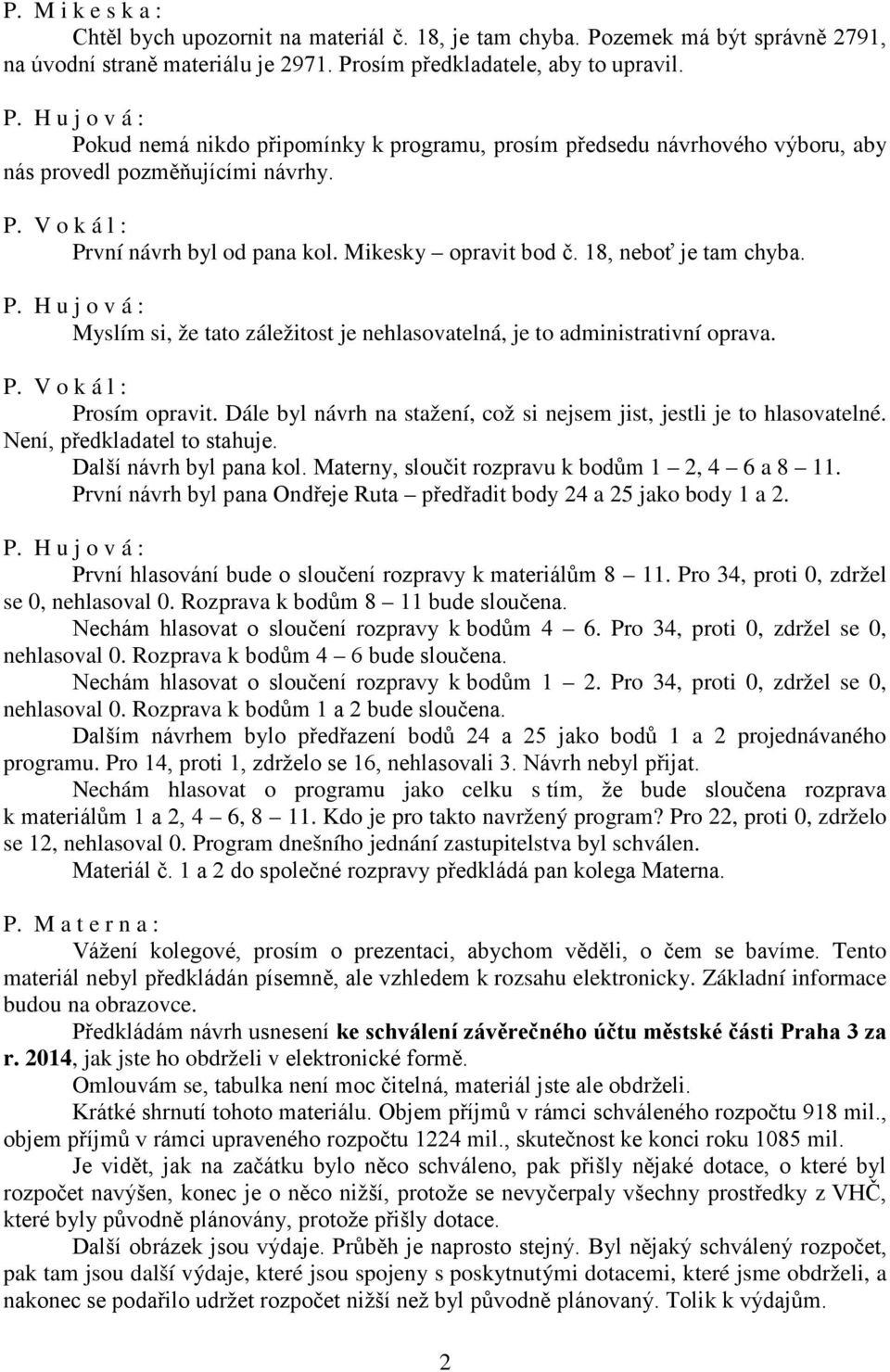 18, neboť je tam chyba. Myslím si, že tato záležitost je nehlasovatelná, je to administrativní oprava. P. V o k á l : Prosím opravit.