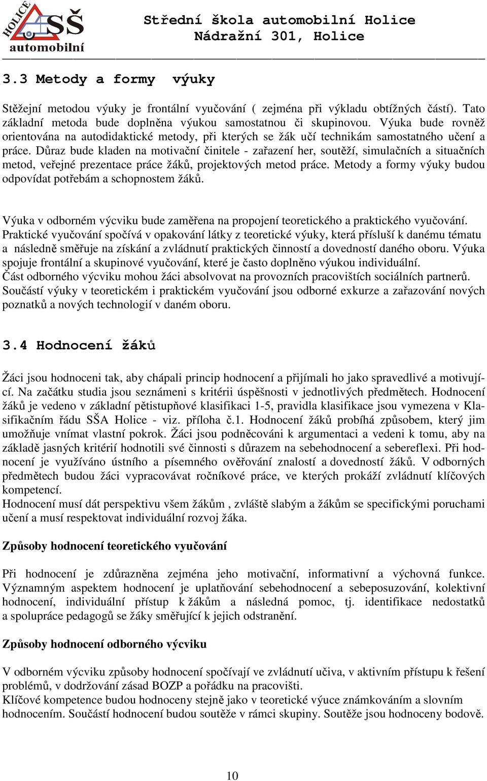 Důraz bude kladen na motivační činitele - zařazení her, soutěží, simulačních a situačních metod, veřejné prezentace práce žáků, projektových metod práce.