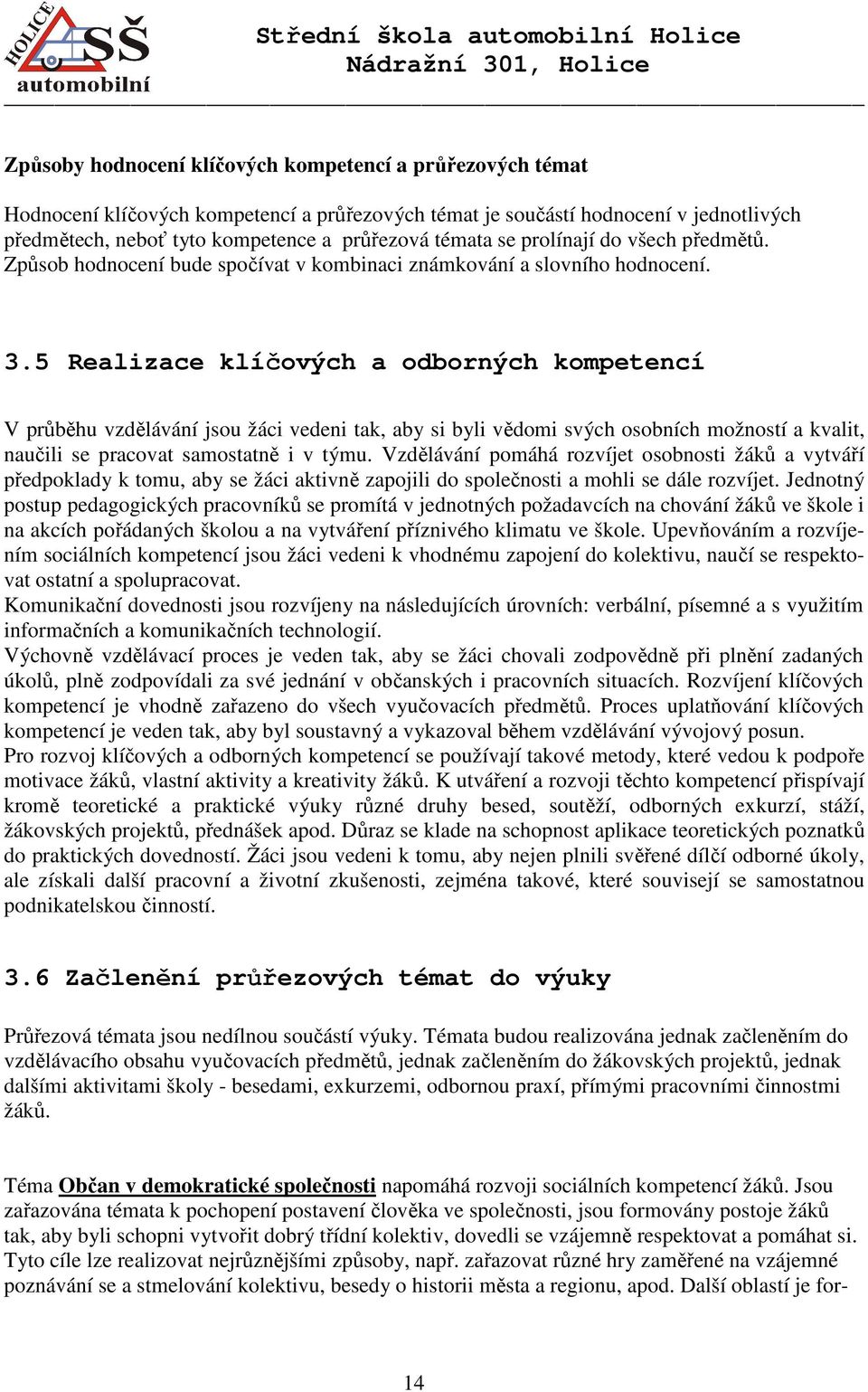 5 Realizace klíčových a odborných kompetencí V průběhu vzdělávání jsou žáci vedeni tak, aby si byli vědomi svých osobních možností a kvalit, naučili se pracovat samostatně i v týmu.