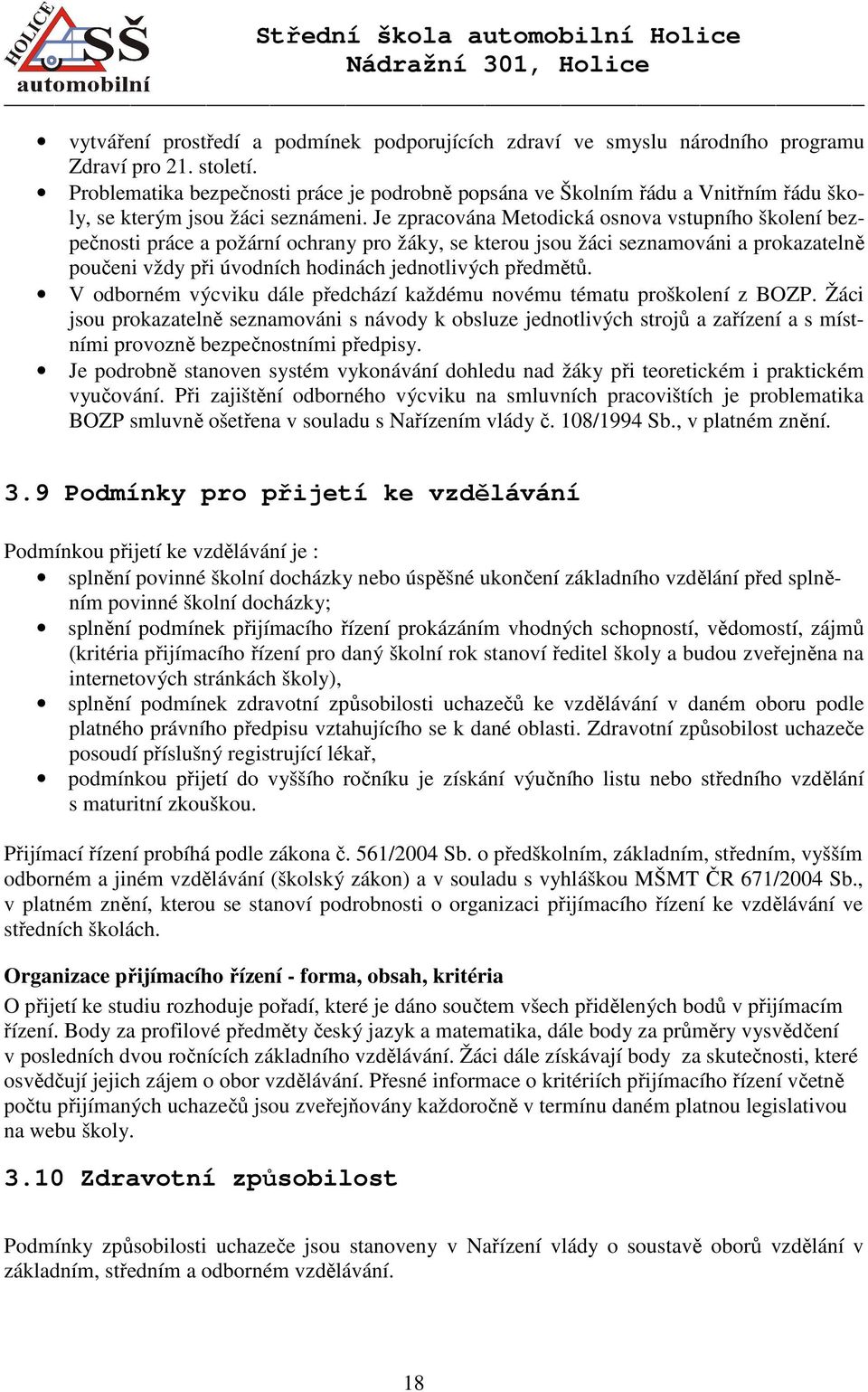 Je zpracována Metodická osnova vstupního školení bezpečnosti práce a požární ochrany pro žáky, se kterou jsou žáci seznamováni a prokazatelně poučeni vždy při úvodních hodinách jednotlivých předmětů.