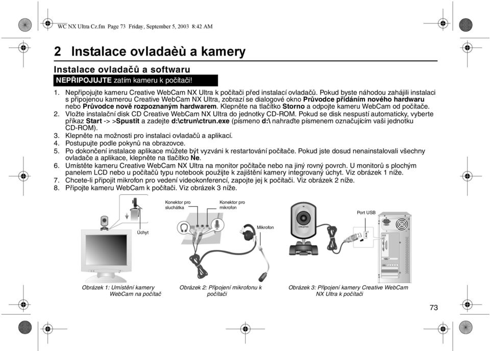 Pokud byste náhodou zahájili instalaci s připojenou kamerou Creative WebCam NX Ultra, zobrazí se dialogové okno Průvodce přidáním nového hardwaru nebo Průvodce nově rozpoznaným hardwarem.