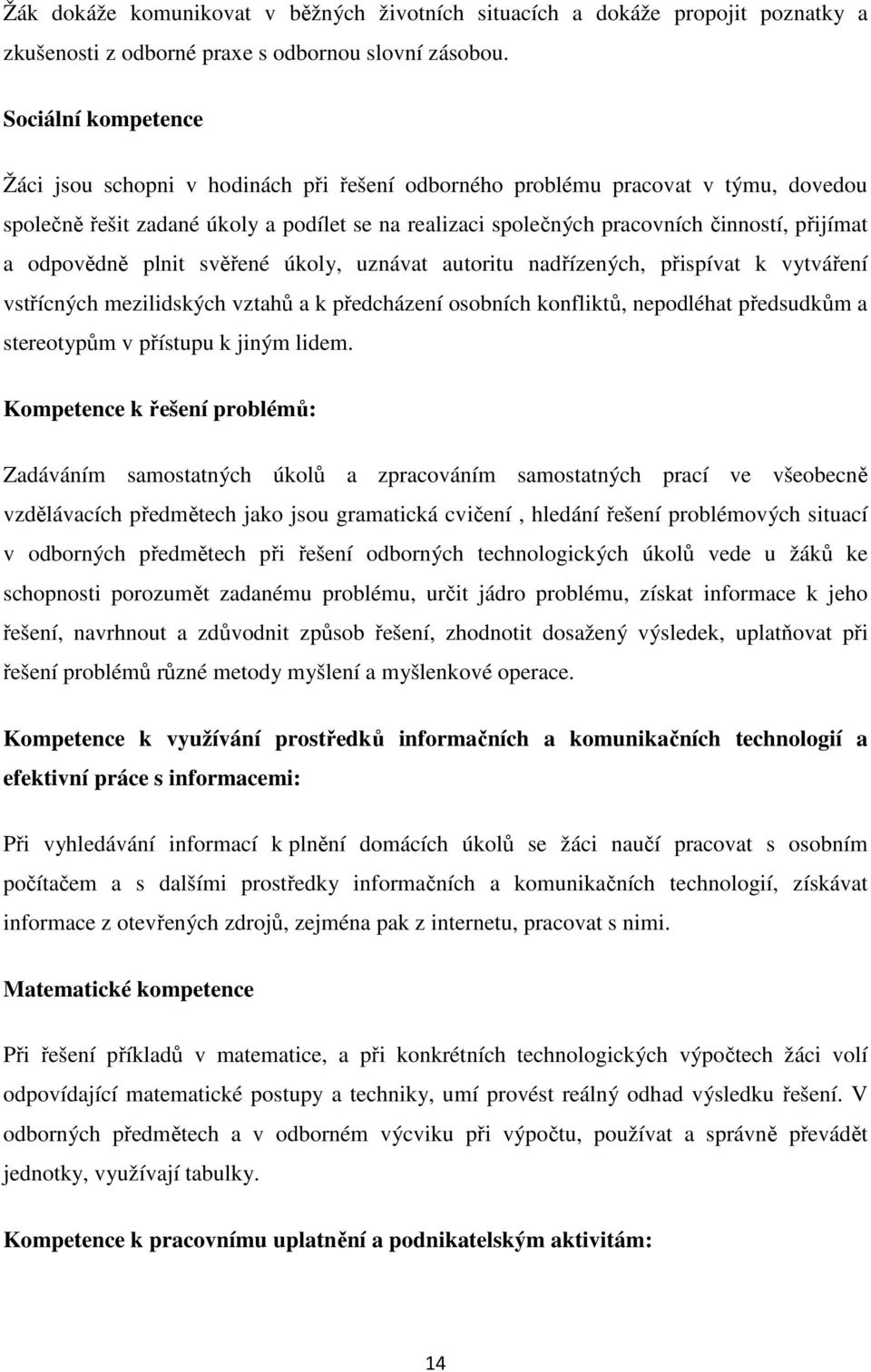 a odpovědně plnit svěřené úkoly, uznávat autoritu nadřízených, přispívat k vytváření vstřícných mezilidských vztahů a k předcházení osobních konfliktů, nepodléhat předsudkům a stereotypům v přístupu