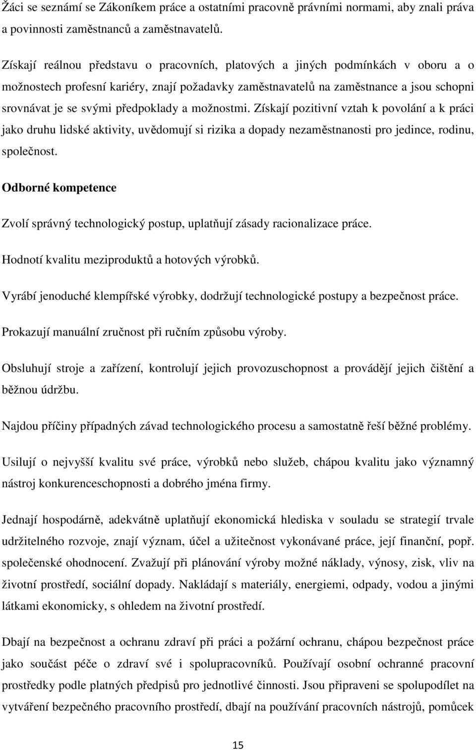 předpoklady a možnostmi. Získají pozitivní vztah k povolání a k práci jako druhu lidské aktivity, uvědomují si rizika a dopady nezaměstnanosti pro jedince, rodinu, společnost.