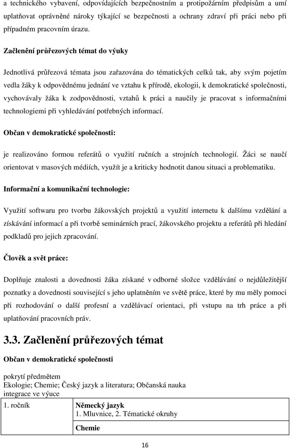 demokratické společnosti, vychovávaly žáka k zodpovědnosti, vztahů k práci a naučily je pracovat s informačními technologiemi při vyhledávání potřebných informací.