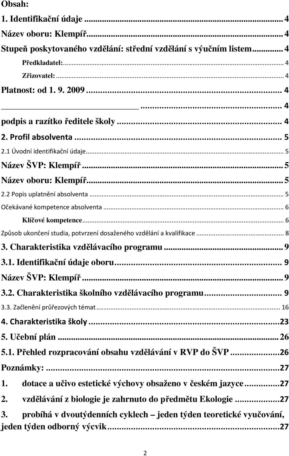 .. 6 Klíčové kompetence... 6 Způsob ukončení studia, potvrzení dosaženého vzdělání a kvalifikace... 8 3. Charakteristika vzdělávacího programu... 9 3.1. Identifikační údaje oboru.