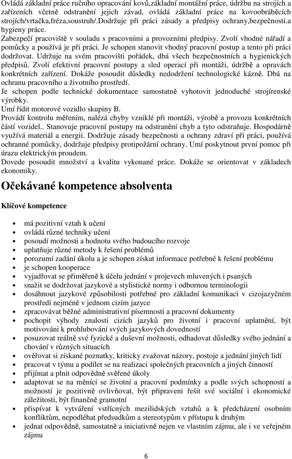 Zvolí vhodné nářadí a pomůcky a používá je při práci. Je schopen stanovit vhodný pracovní postup a tento při práci dodržovat.