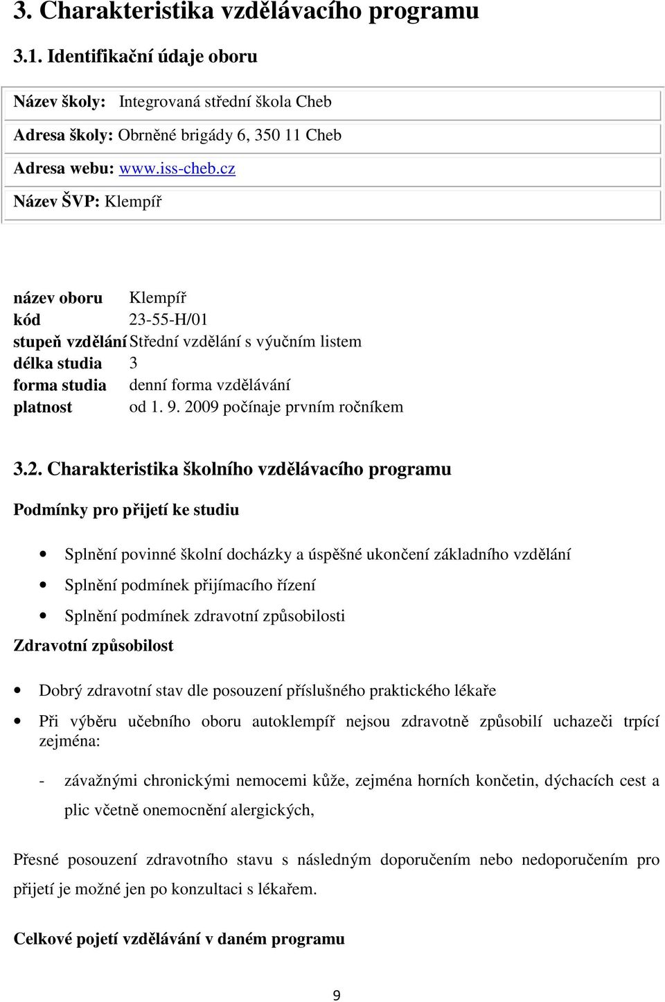 2009 počínaje prvním ročníkem 3.2. Charakteristika školního vzdělávacího programu Podmínky pro přijetí ke studiu Splnění povinné školní docházky a úspěšné ukončení základního vzdělání Splnění