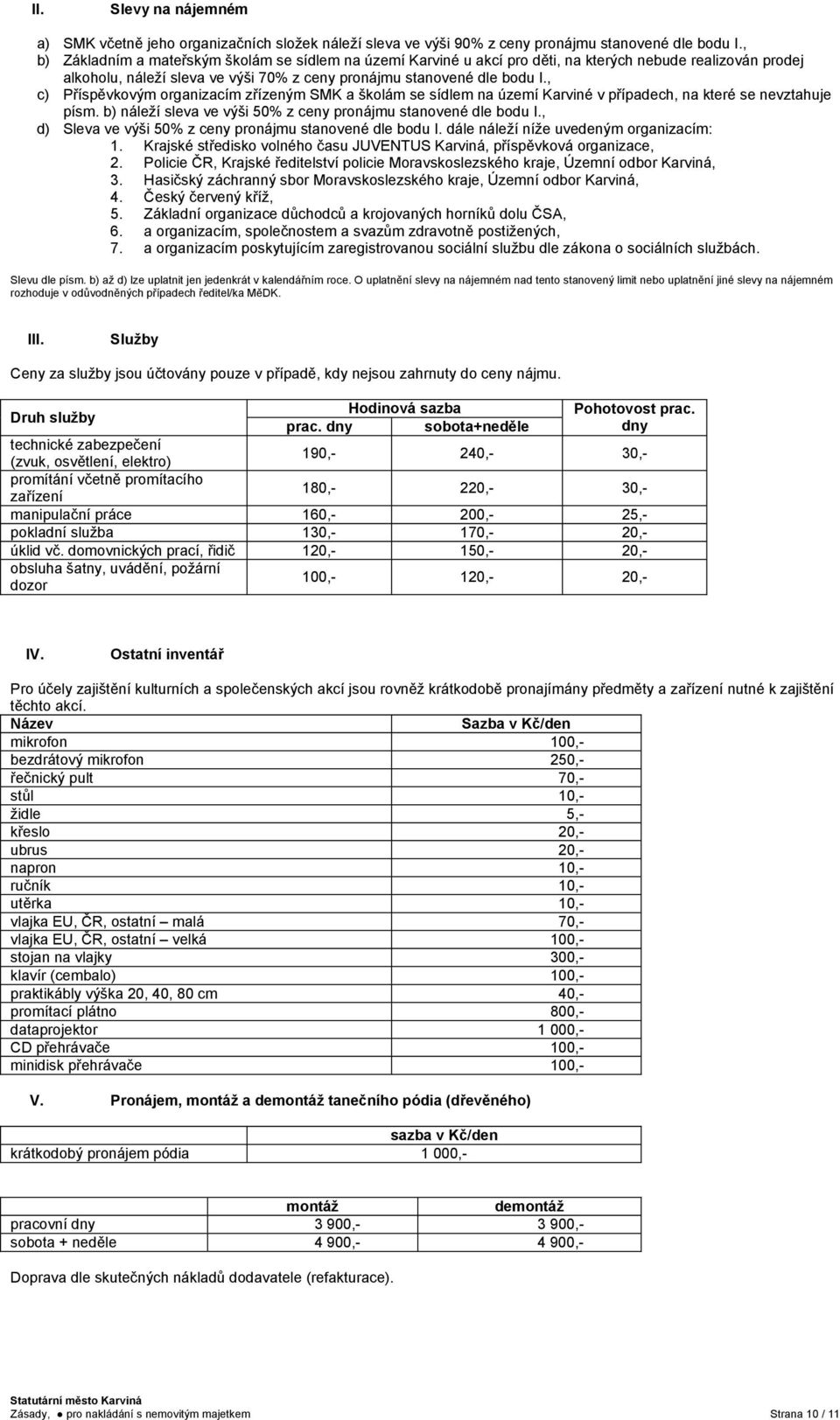 , c) Příspěvkovým organizacím zřízeným SMK a školám se sídlem na území Karviné v případech, na které se nevztahuje písm. b) náleží sleva ve výši 50% z ceny pronájmu stanovené dle bodu I.