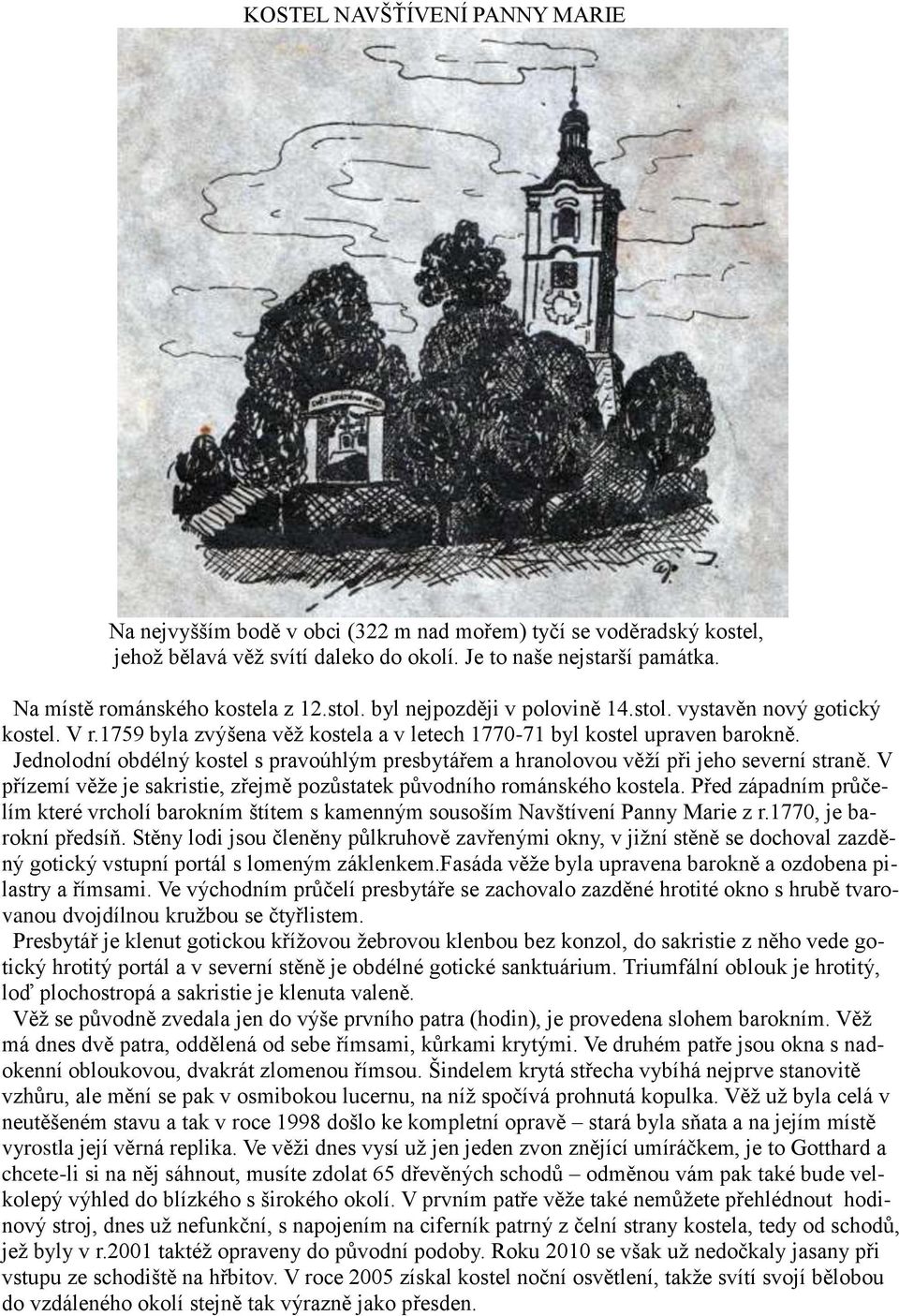 Jednolodní obdélný kostel s pravoúhlým presbytářem a hranolovou věží při jeho severní straně. V přízemí věže je sakristie, zřejmě pozůstatek původního románského kostela.