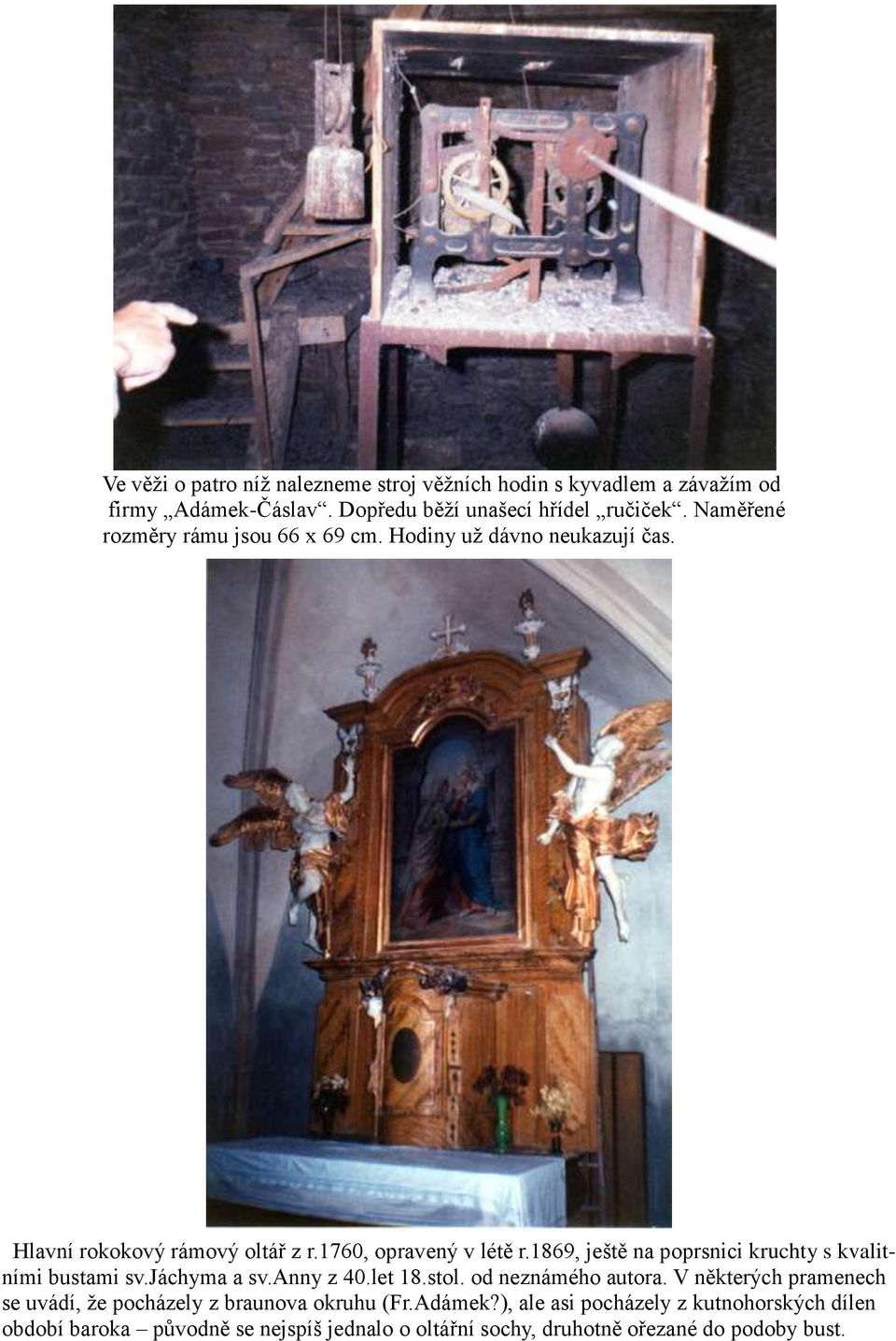 1869, ještě na poprsnici kruchty s kvalitními bustami sv.jáchyma a sv.anny z 40.let 18.stol. od neznámého autora.