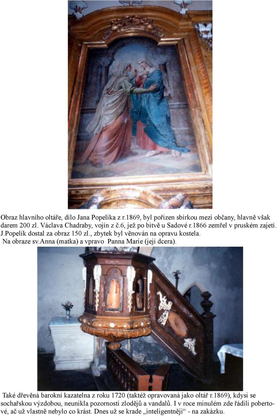 anna (matka) a vpravo Panna Marie (její dcera). Také dřevěná barokní kazatelna z roku 1720 (taktéž opravovaná jako oltář r.