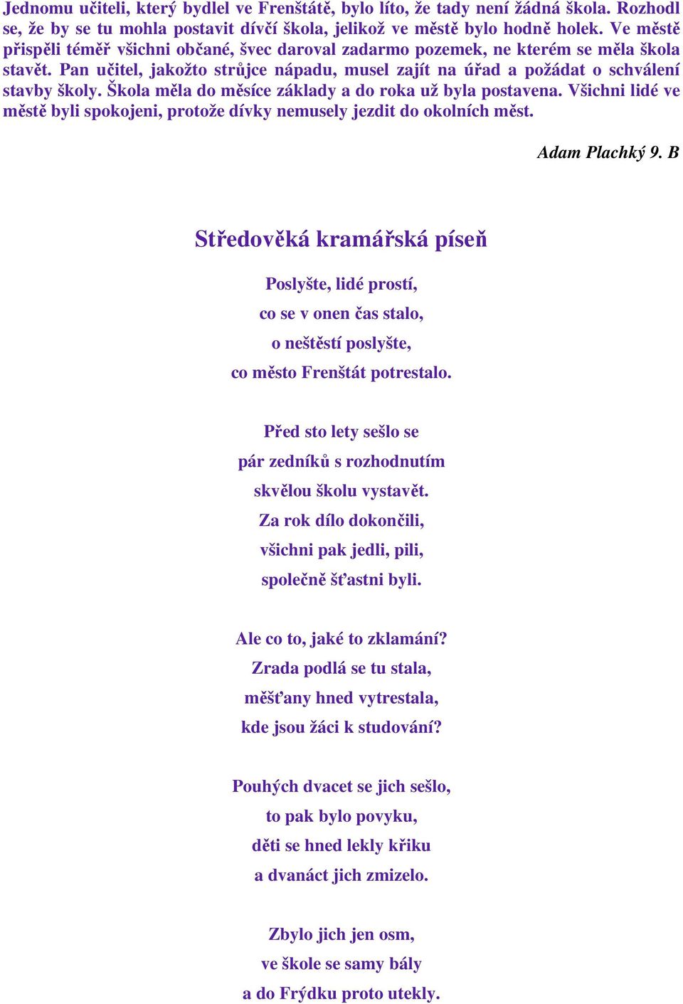 Škola měla do měsíce základy a do roka už byla postavena. Všichni lidé ve městě byli spokojeni, protože dívky nemusely jezdit do okolních měst. Adam Plachký 9.