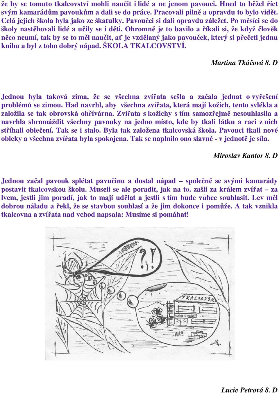 Ohromně je to bavilo a říkali si, že když člověk něco neumí, tak by se to měl naučit, ať je vzdělaný jako pavouček, který si přečetl jednu knihu a byl z toho dobrý nápad. ŠKOLA TKALCOVSTVÍ.