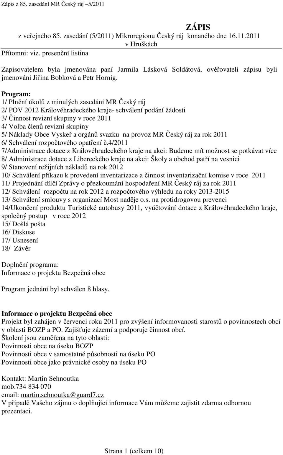 Program: 1/ Plnění úkolů z minulých zasedání MR Český ráj 2/ POV 2012 Královéhradeckého kraje- schválení podání žádosti 3/ Činnost revizní skupiny v roce 2011 4/ Volba členů revizní skupiny 5/