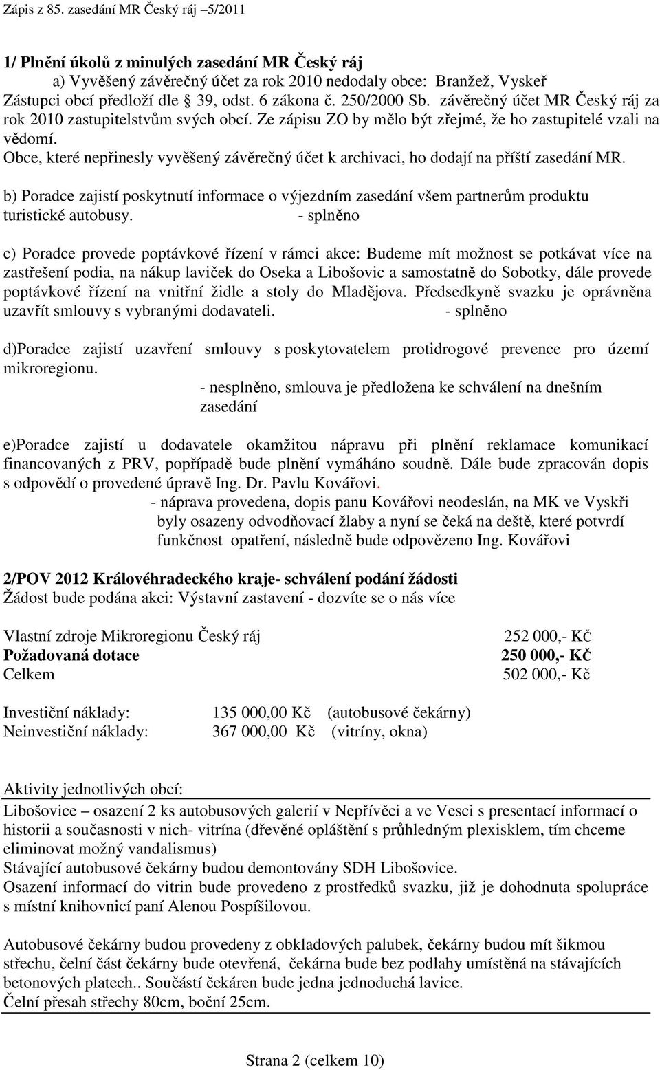 Obce, které nepřinesly vyvěšený závěrečný účet k archivaci, ho dodají na příští zasedání MR. b) Poradce zajistí poskytnutí informace o výjezdním zasedání všem partnerům produktu turistické autobusy.