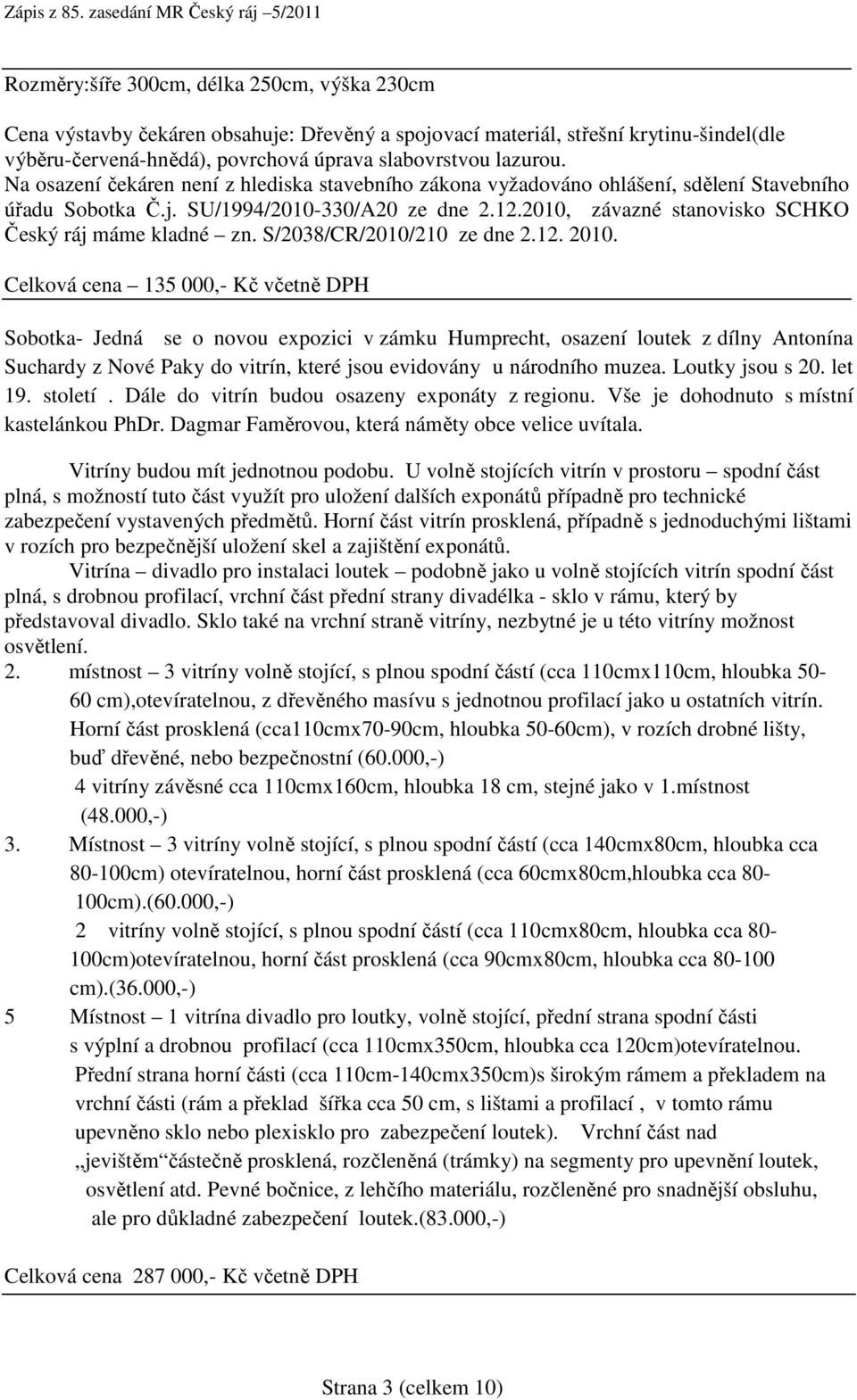 2010, závazné stanovisko SCHKO Český ráj máme kladné zn. S/2038/CR/2010/210 ze dne 2.12. 2010.