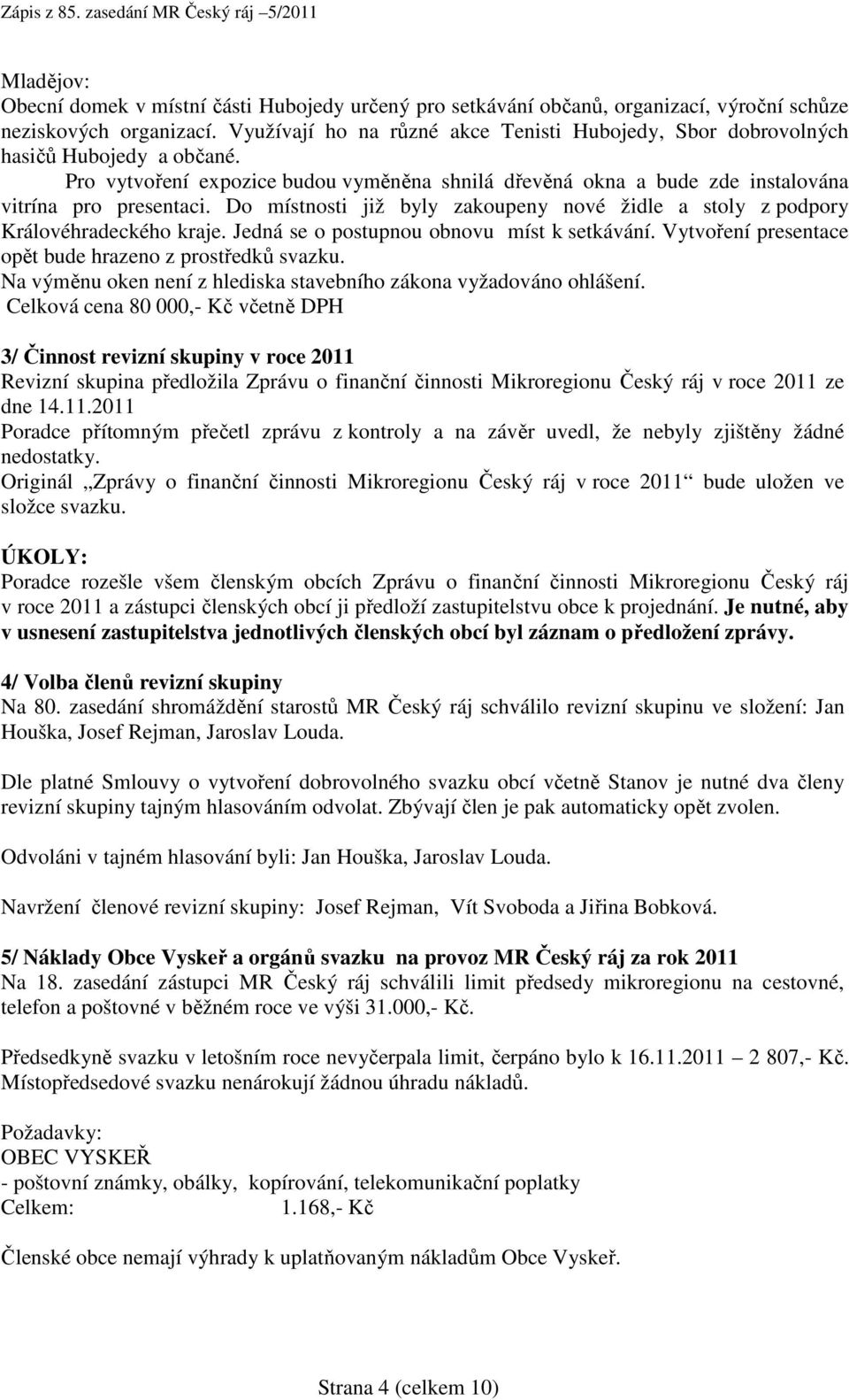 Do místnosti již byly zakoupeny nové židle a stoly z podpory Královéhradeckého kraje. Jedná se o postupnou obnovu míst k setkávání. Vytvoření presentace opět bude hrazeno z prostředků svazku.