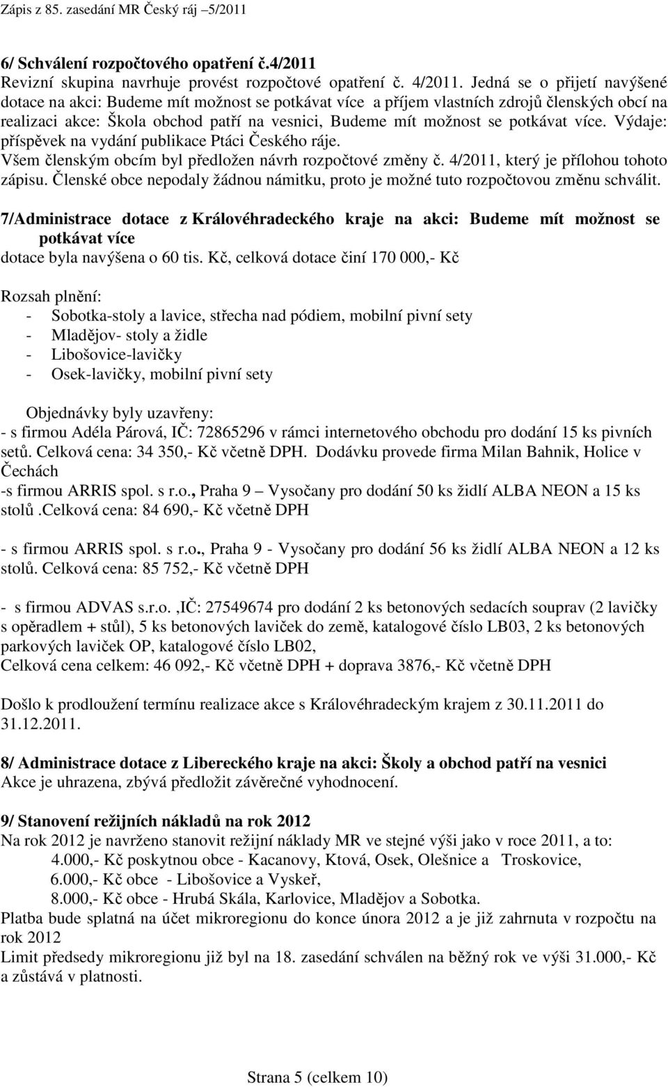 potkávat více. Výdaje: příspěvek na vydání publikace Ptáci Českého ráje. Všem členským obcím byl předložen návrh rozpočtové změny č. 4/2011, který je přílohou tohoto zápisu.