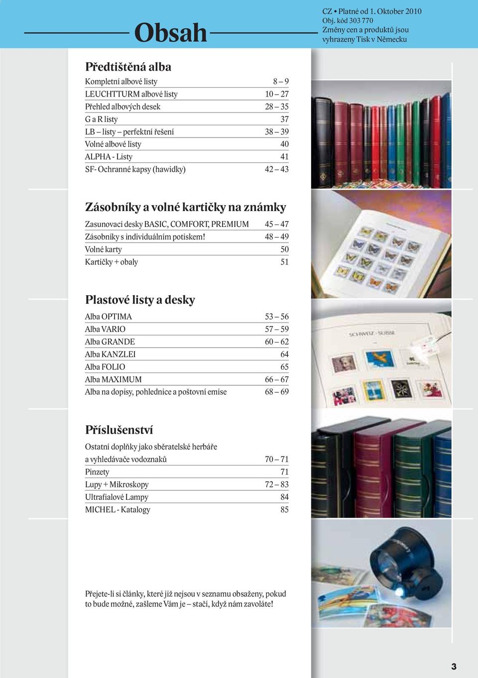 perfektní řešení 38 39 Volné albové listy 40 LPH - Listy 41 SF- Ochranné kapsy (hawidky) 42 43 Zásobníky a volné kartičky na známky Zasunovací desky BSIC, COMFORT, PREMIUM 45 47 Zásobníky s