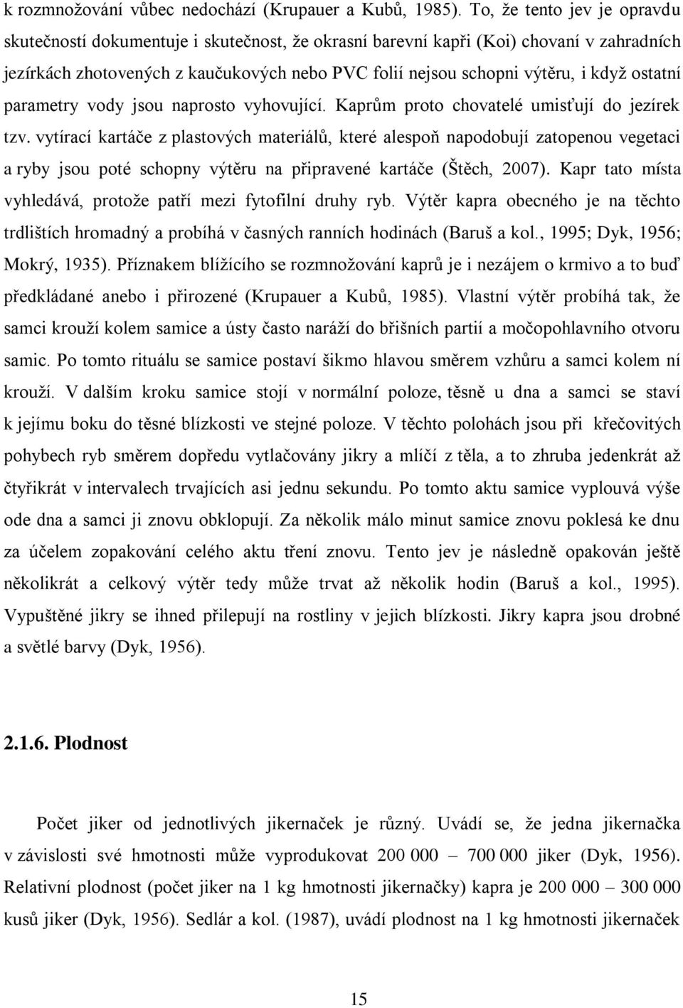 ostatní parametry vody jsou naprosto vyhovující. Kaprům proto chovatelé umisťují do jezírek tzv.