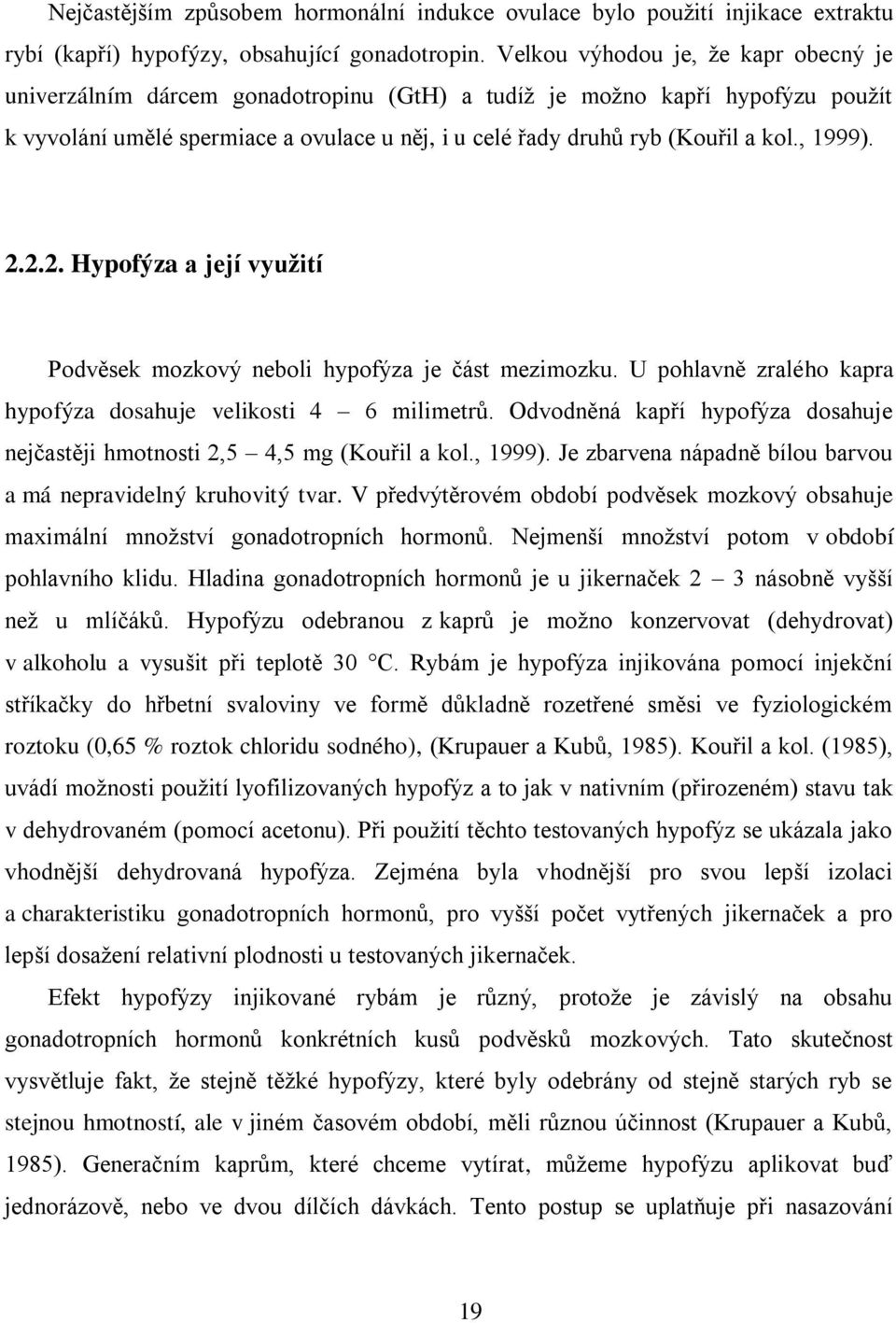 , 1999). 2.2.2. Hypofýza a její využití Podvěsek mozkový neboli hypofýza je část mezimozku. U pohlavně zralého kapra hypofýza dosahuje velikosti 4 6 milimetrů.