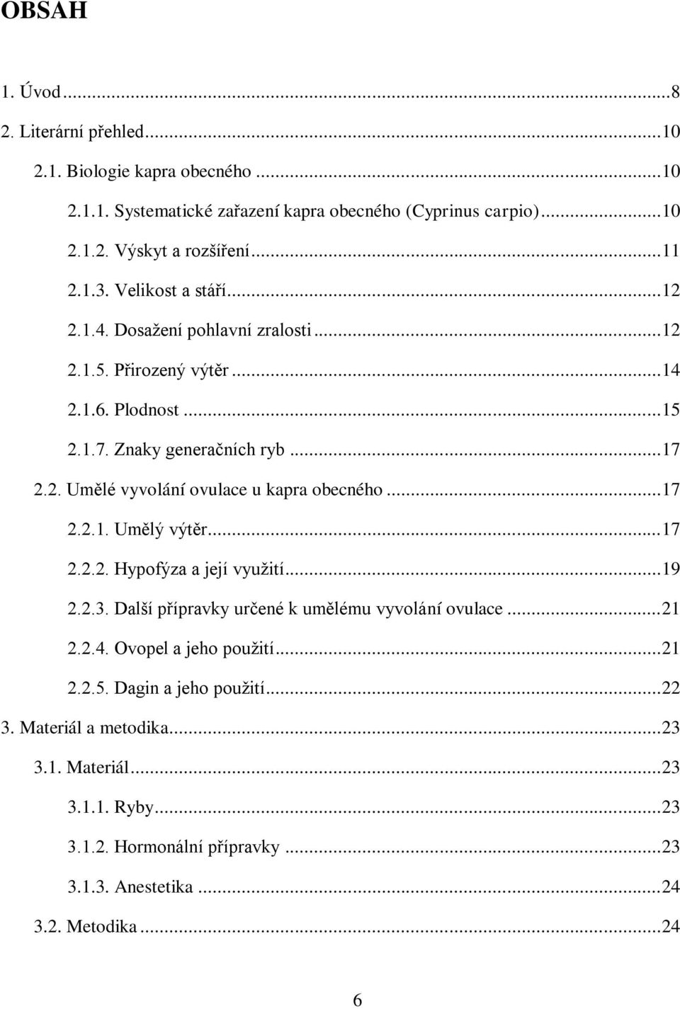 .. 17 2.2.1. Umělý výtěr... 17 2.2.2. Hypofýza a její využití... 19 2.2.3. Další přípravky určené k umělému vyvolání ovulace... 21 2.2.4. Ovopel a jeho použití... 21 2.2.5.