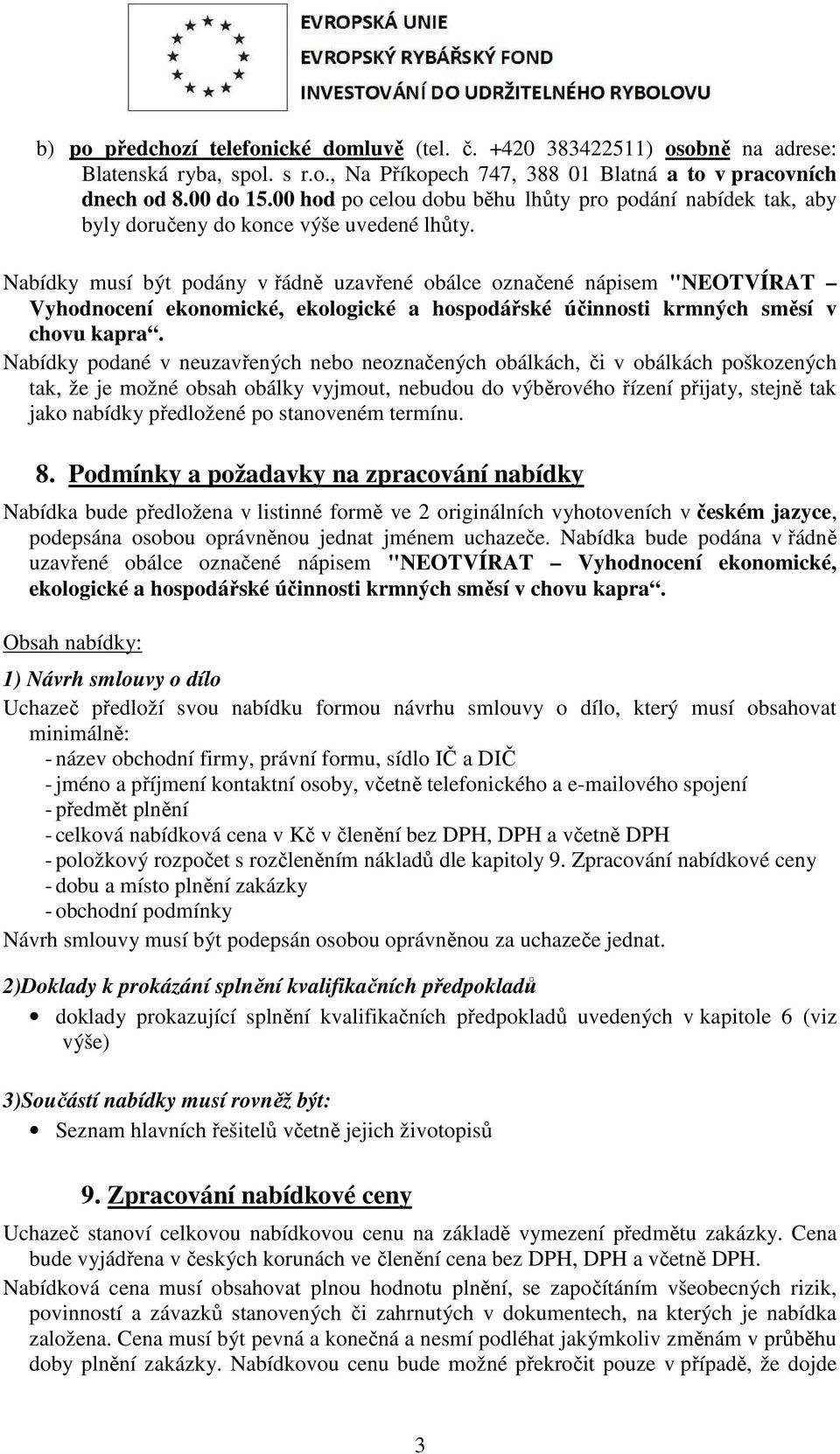 Nabídky musí být podány v řádně uzavřené obálce označené nápisem "NEOTVÍRAT Vyhodnocení ekonomické, ekologické a hospodářské účinnosti krmných směsí v chovu kapra.