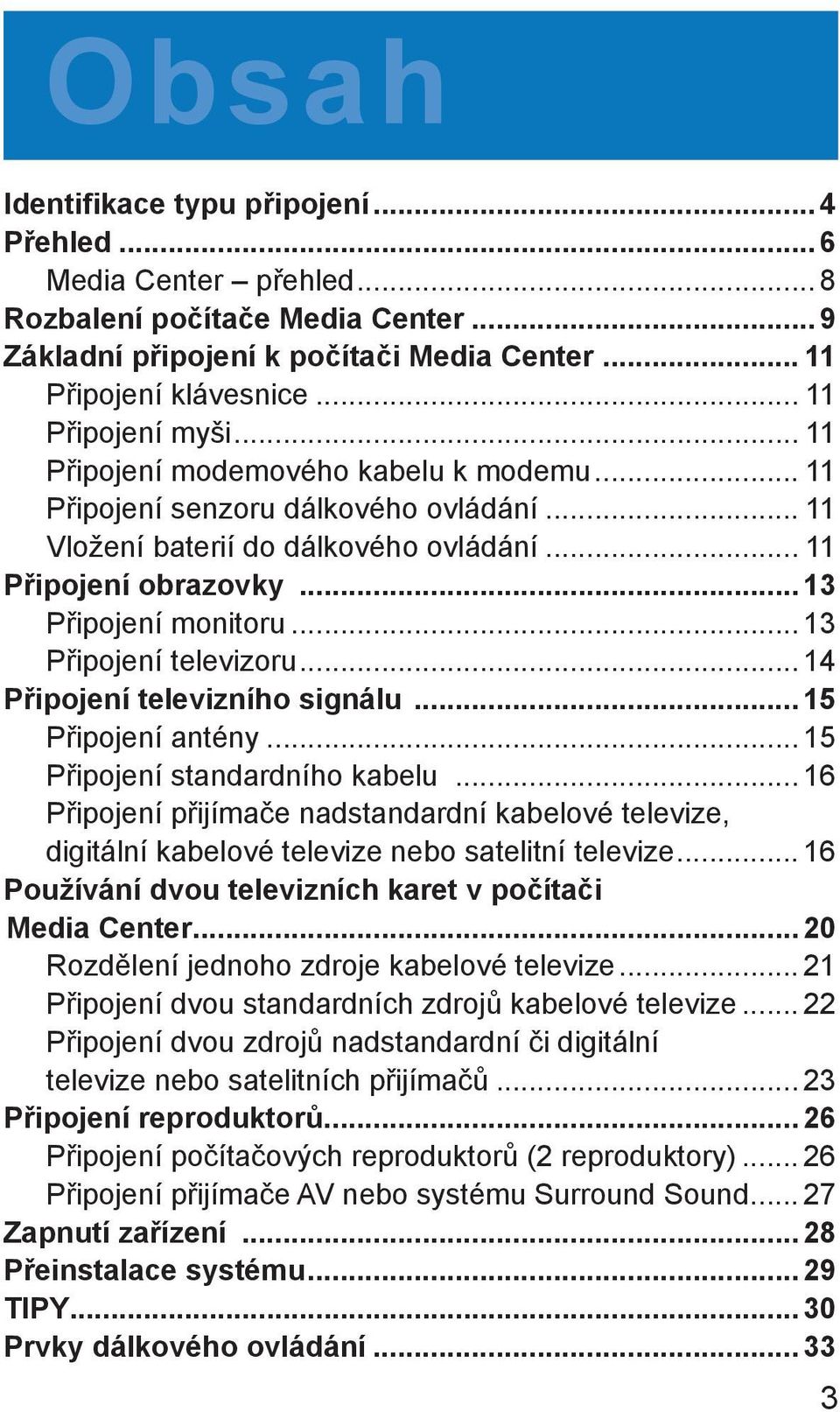 .. 13 Připojení televizoru... 14 Připojení televizního signálu... 15 Připojení antény... 15 Připojení standardního kabelu.