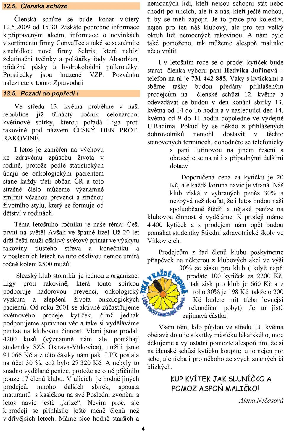 Absorbian, přídržné pásky a hydrokoloidní půlkroužky. Prostředky jsou hrazené VZP. Pozvánku naleznete v tomto Zpravodaji. 13.5. Pozadí do popředí! Ve středu 13.