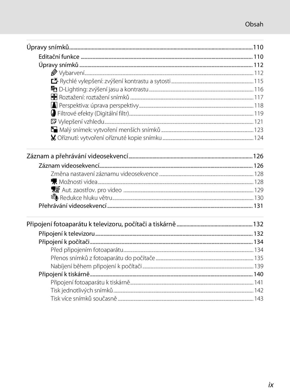 ..123 o Oříznutí: vytvoření oříznuté kopie snímku...124 Záznam a přehrávání videosekvencí...126 Záznam videosekvencí... 126 Změna nastavení záznamu videosekvence...128 D Možnosti videa...128 n Aut.