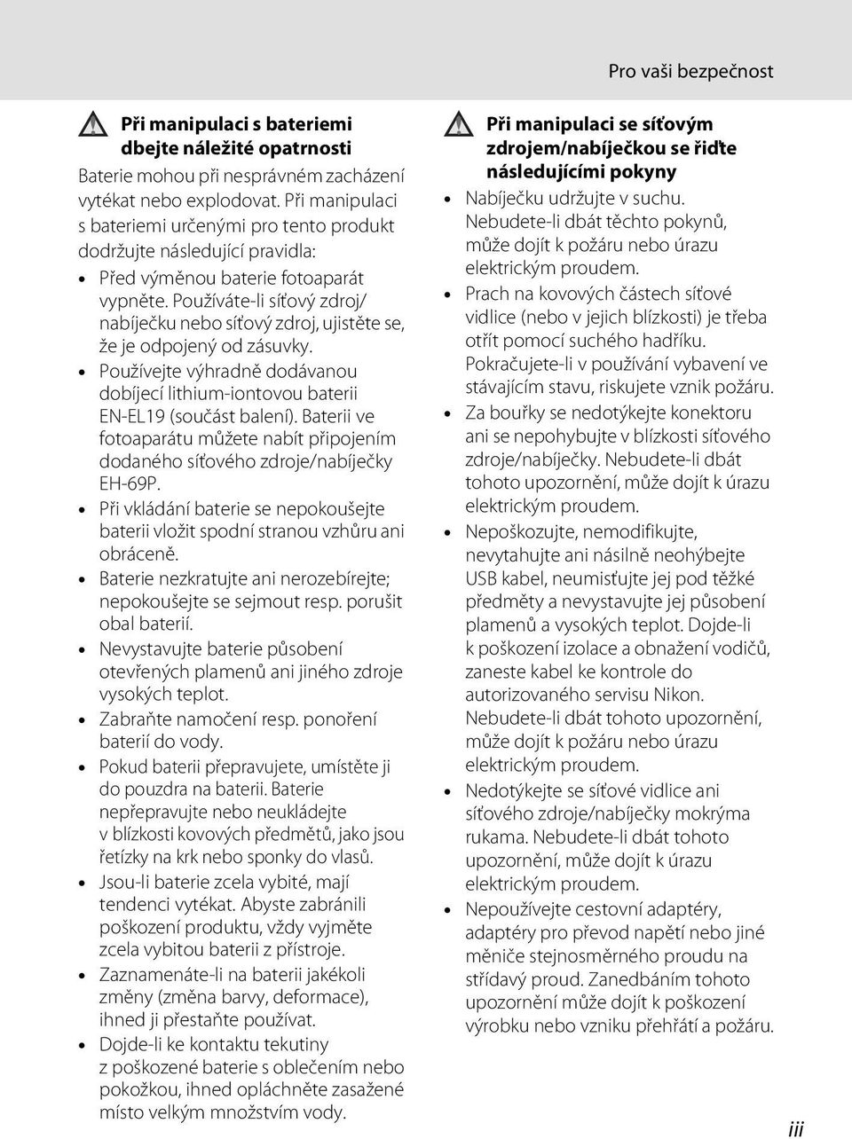 Používáte-li síťový zdroj/ nabíječku nebo síťový zdroj, ujistěte se, že je odpojený od zásuvky. Používejte výhradně dodávanou dobíjecí lithium-iontovou baterii EN-EL19 (součást balení).