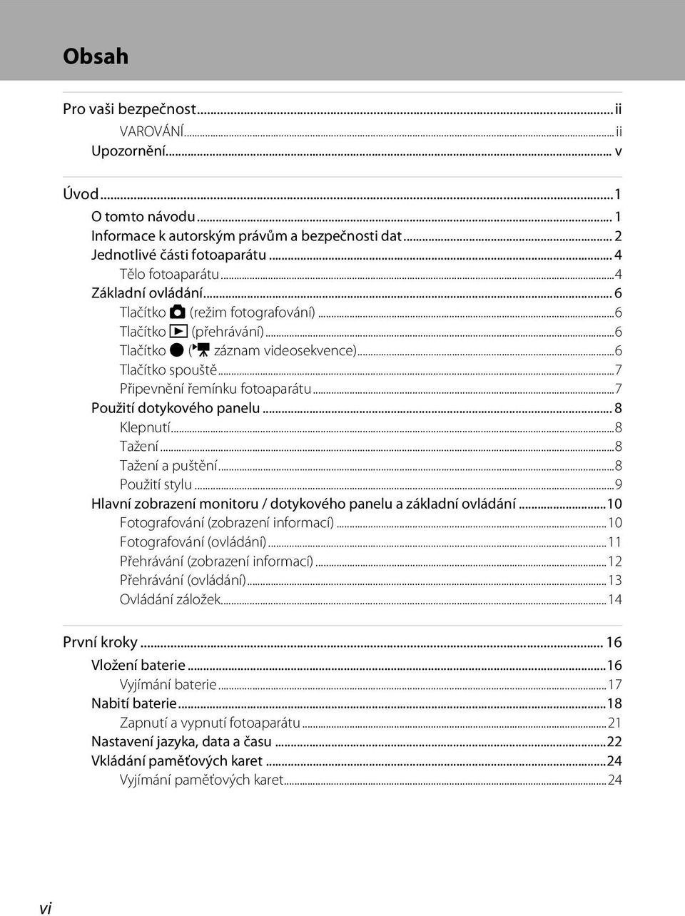 ..7 Použití dotykového panelu... 8 Klepnutí...8 Tažení...8 Tažení a puštění...8 Použití stylu...9 Hlavní zobrazení monitoru / dotykového panelu a základní ovládání.