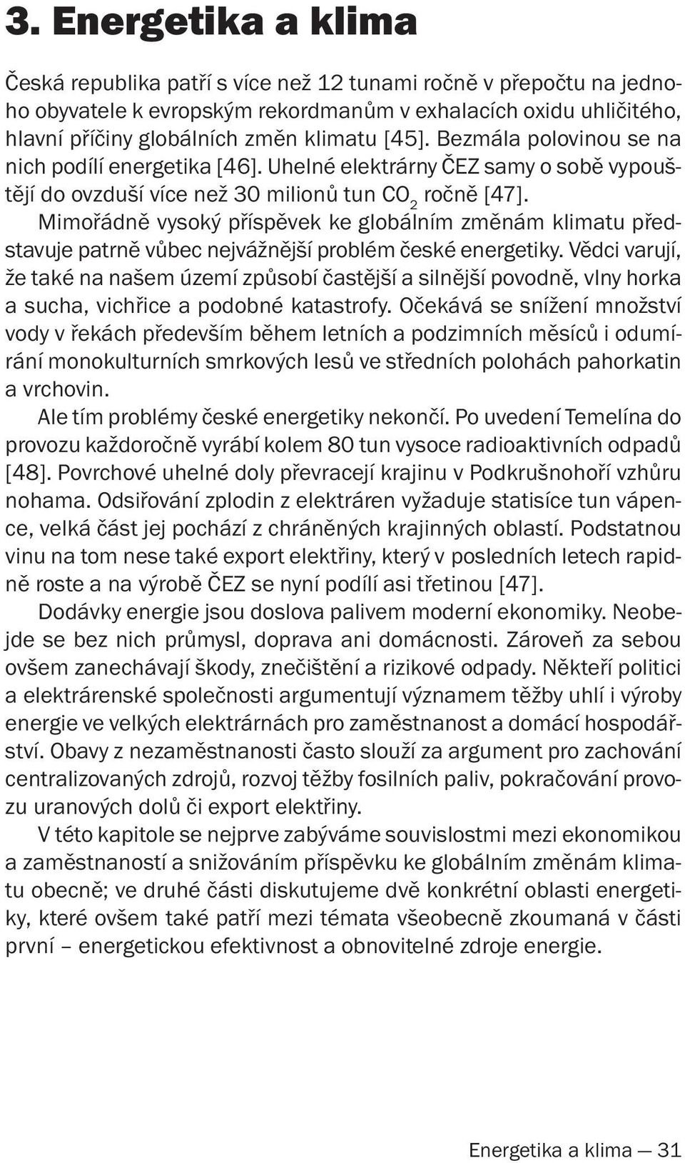 Mimořádně vysoký příspěvek ke globálním změnám klimatu představuje patrně vůbec nejvážnější problém české energetiky.