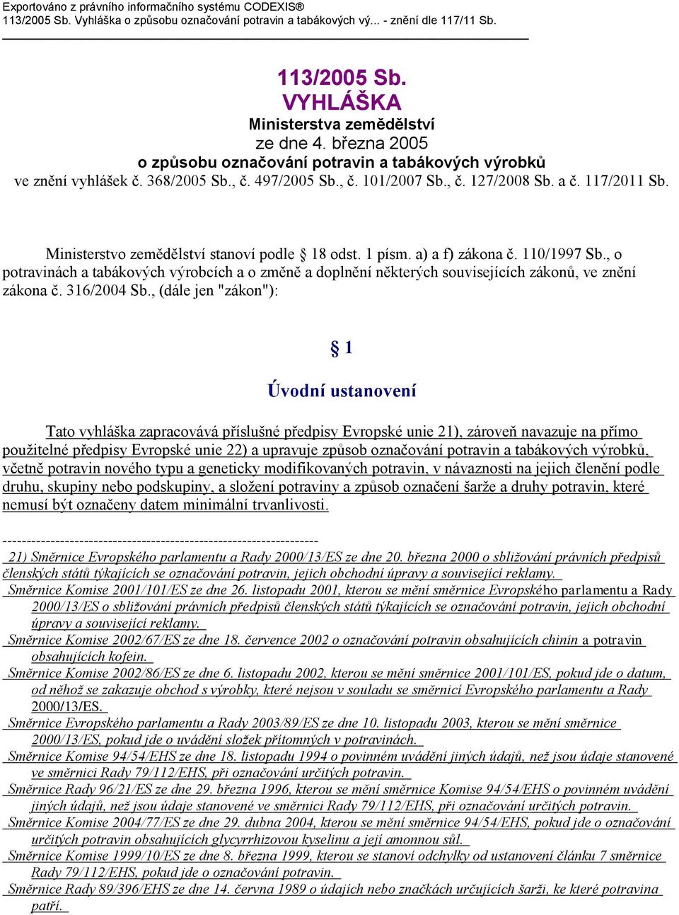 Ministerstvo zemědělství stanoví podle 18 odst. 1 písm. a) a f) zákona č. 110/1997 Sb., o potravinách a tabákových výrobcích a o změně a doplnění některých souvisejících zákonů, ve znění zákona č.