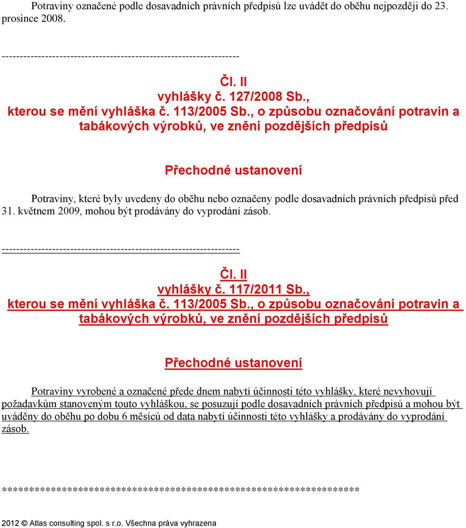 31. květnem 2009, mohou být prodávány do vyprodání zásob. Čl. II vyhlášky č. 117/2011 Sb., kterou se mění vyhláška č. 113/2005 Sb.