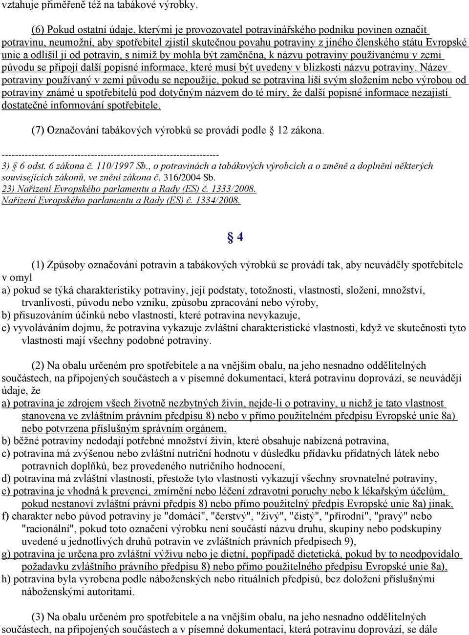 a odlišil ji od potravin, s nimiž by mohla být zaměněna, k názvu potraviny používanému v zemi původu se připojí další popisné informace, které musí být uvedeny v blízkosti názvu potraviny.