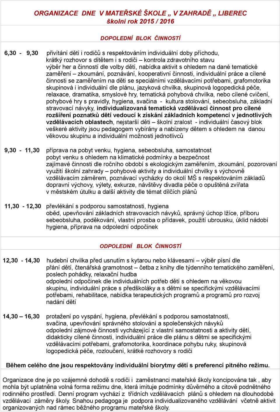 zaměřením na děti se speciálními vzdělávacími ptřebami, grafmtrika skupinvá i individuální dle plánu, jazykvá chvilka, skupinvá lgpedická péče, relaxace, dramatika, smyslvé hry, tematická phybvá