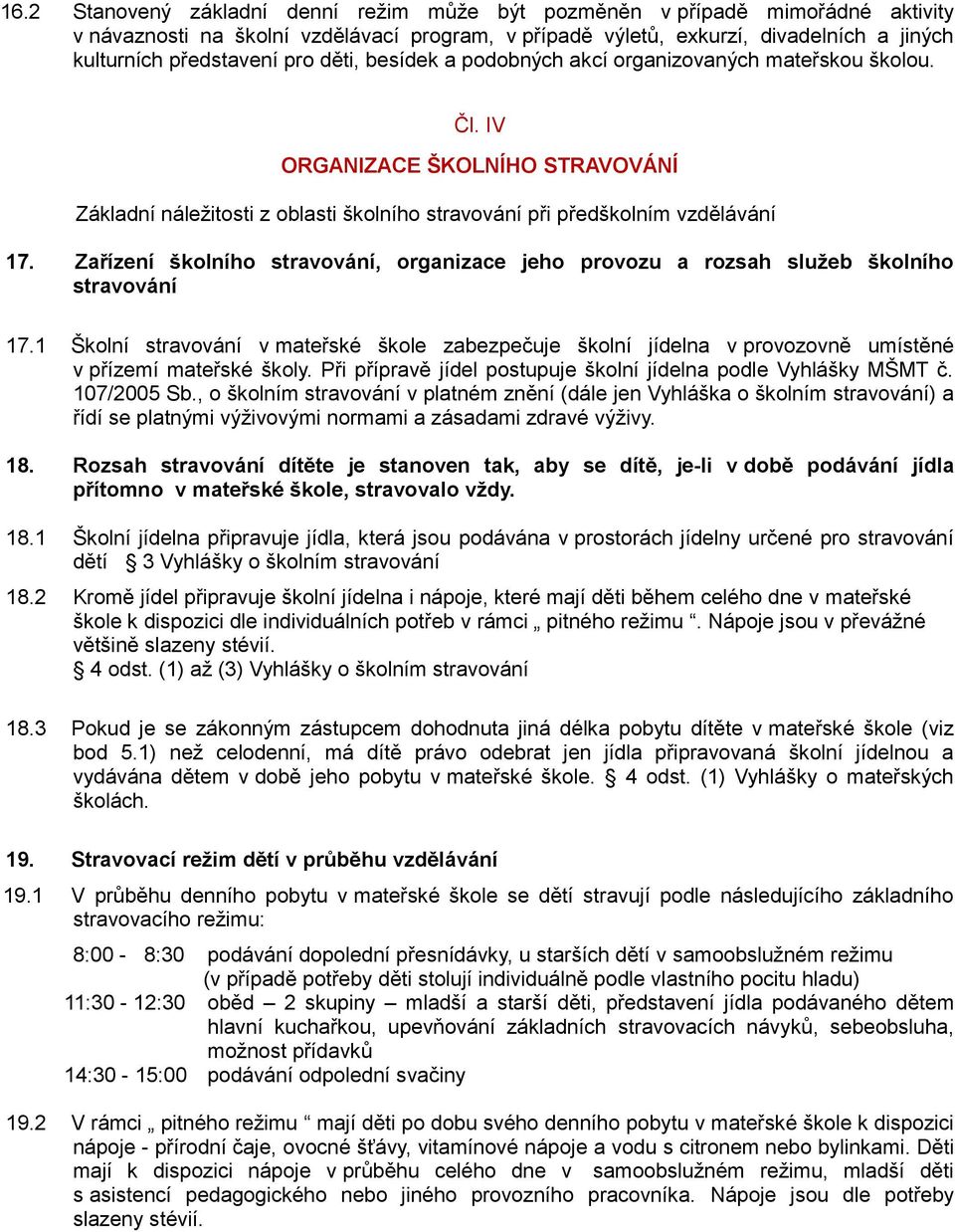 Zařízení šklníh stravvání, rganizace jeh prvzu a rzsah služeb šklníh stravvání 17.1 Šklní stravvání v mateřské škle zabezpečuje šklní jídelna v prvzvně umístěné v přízemí mateřské škly.