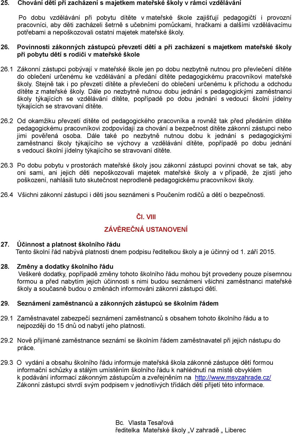 Pvinnsti záknných zástupců převzetí dětí a při zacházení s majetkem mateřské škly při pbytu dětí s rdiči v mateřské škle 26.