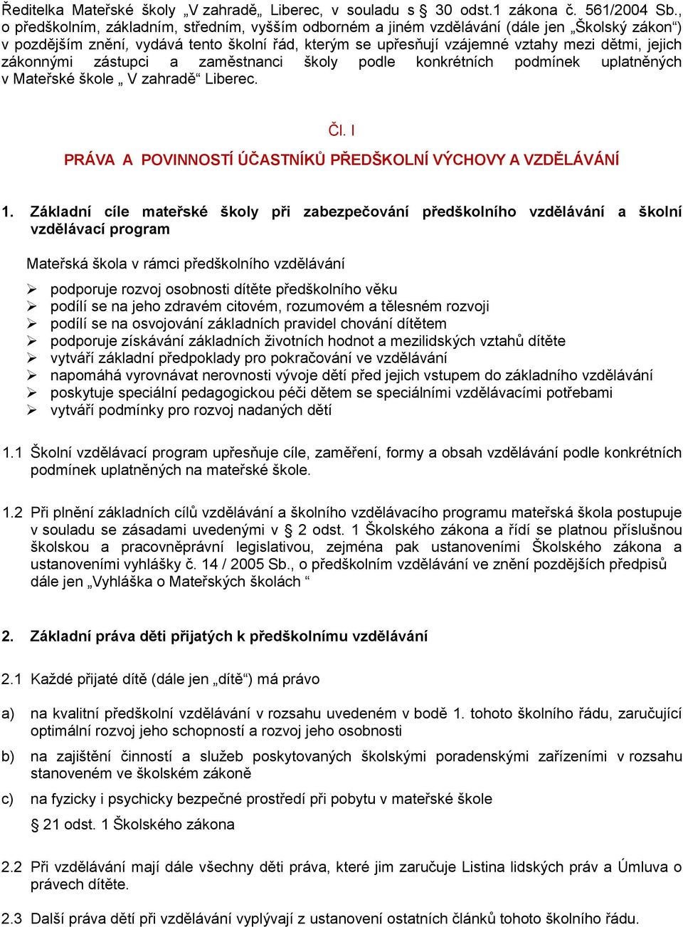 zástupci a zaměstnanci škly pdle knkrétních pdmínek uplatněných v Mateřské škle V zahradě Liberec. Čl. I PRÁVA A POVINNOSTÍ ÚČASTNÍKŮ PŘEDŠKOLNÍ VÝCHOVY A VZDĚLÁVÁNÍ 1.