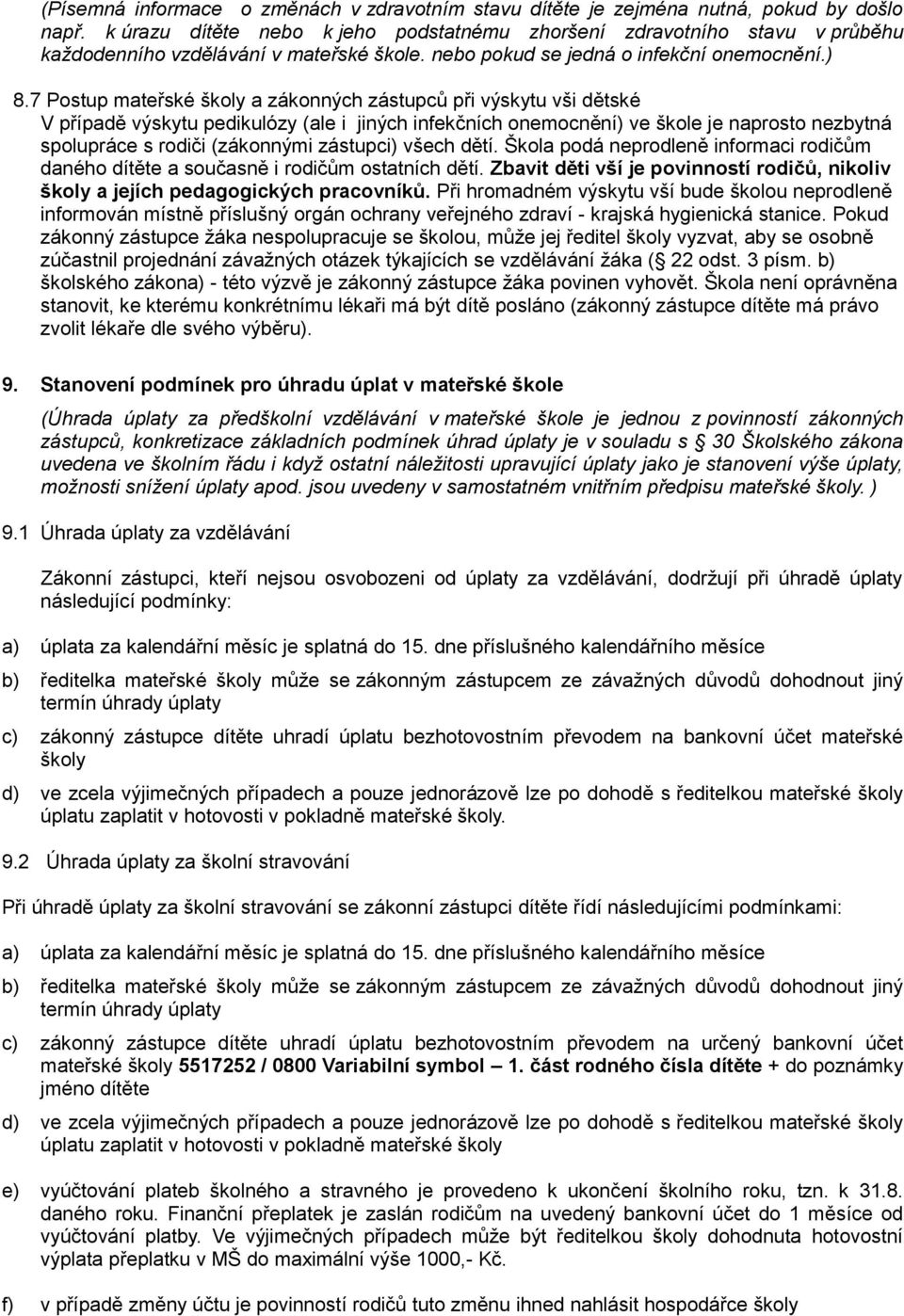 7 Pstup mateřské škly a záknných zástupců při výskytu vši dětské V případě výskytu pedikulózy (ale i jiných infekčních nemcnění) ve škle je naprst nezbytná splupráce s rdiči (záknnými zástupci) všech