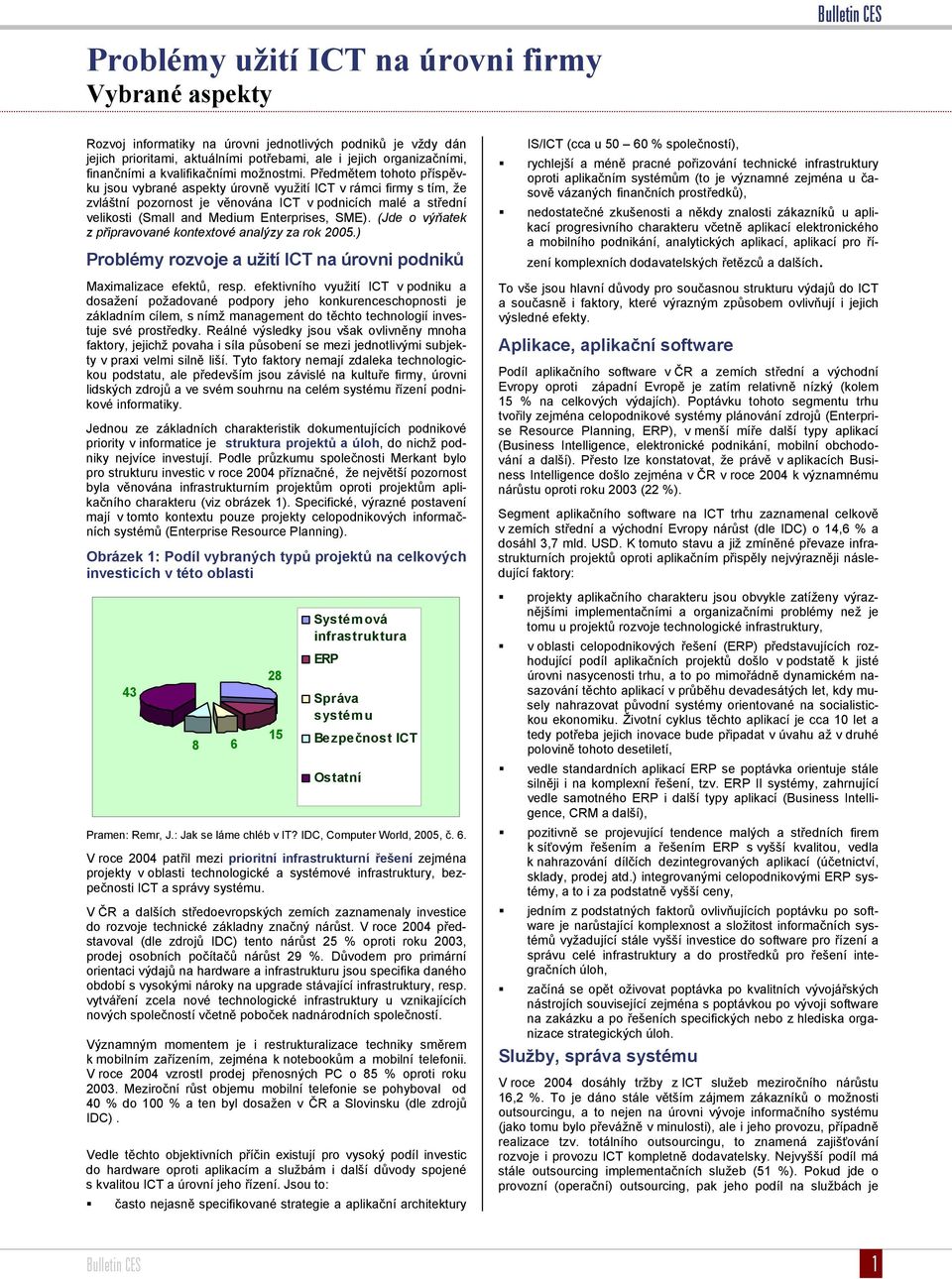 Předmětem tohoto příspěvku jsou vybrané aspekty úrovně využití ICT v rámci firmy s tím, že zvláštní pozornost je věnována ICT v podnicích malé a střední velikosti (Small and Medium Enterprises, SME).