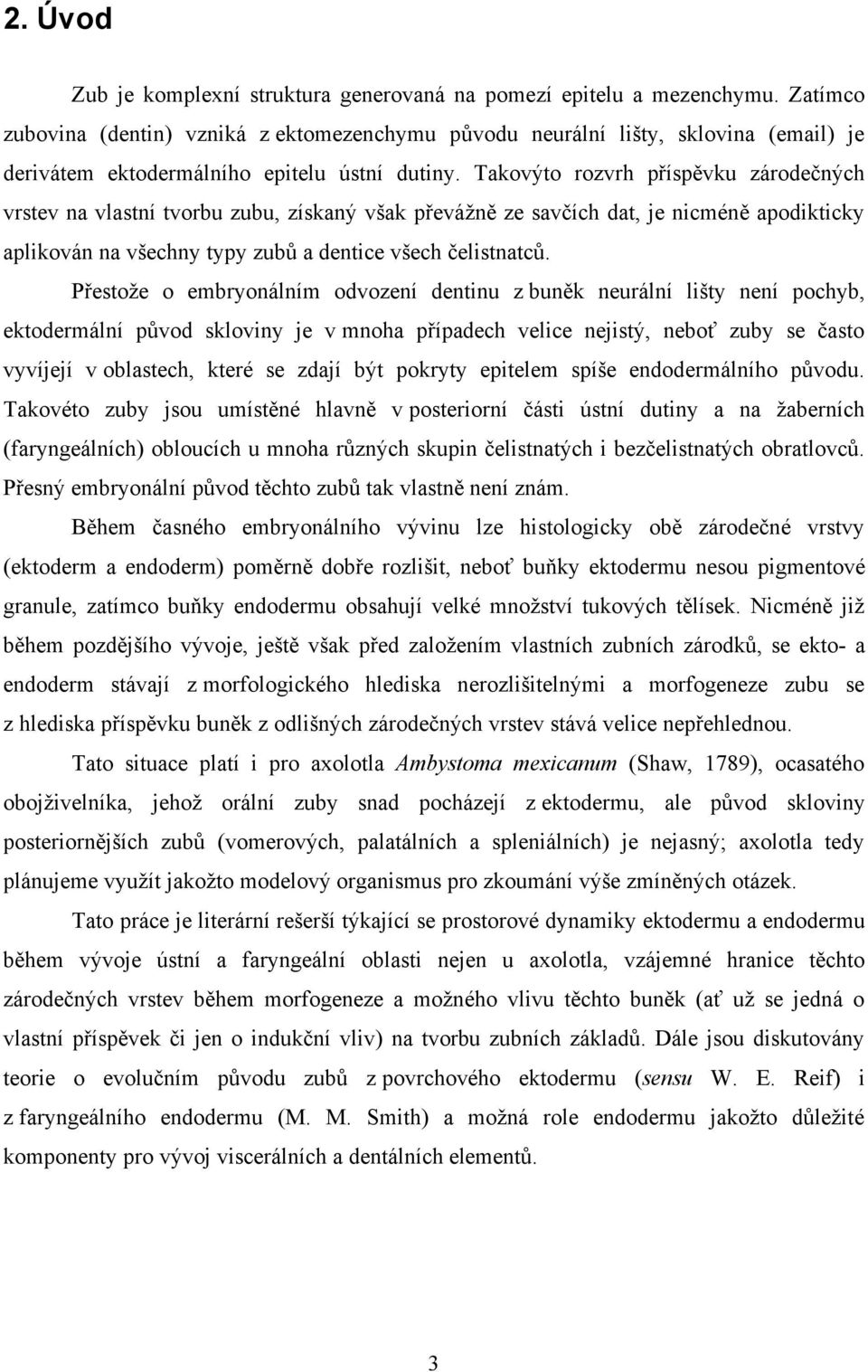 Takovýto rozvrh příspěvku zárodečných vrstev na vlastní tvorbu zubu, získaný však převážně ze savčích dat, je nicméně apodikticky aplikován na všechny typy zubů a dentice všech čelistnatců.