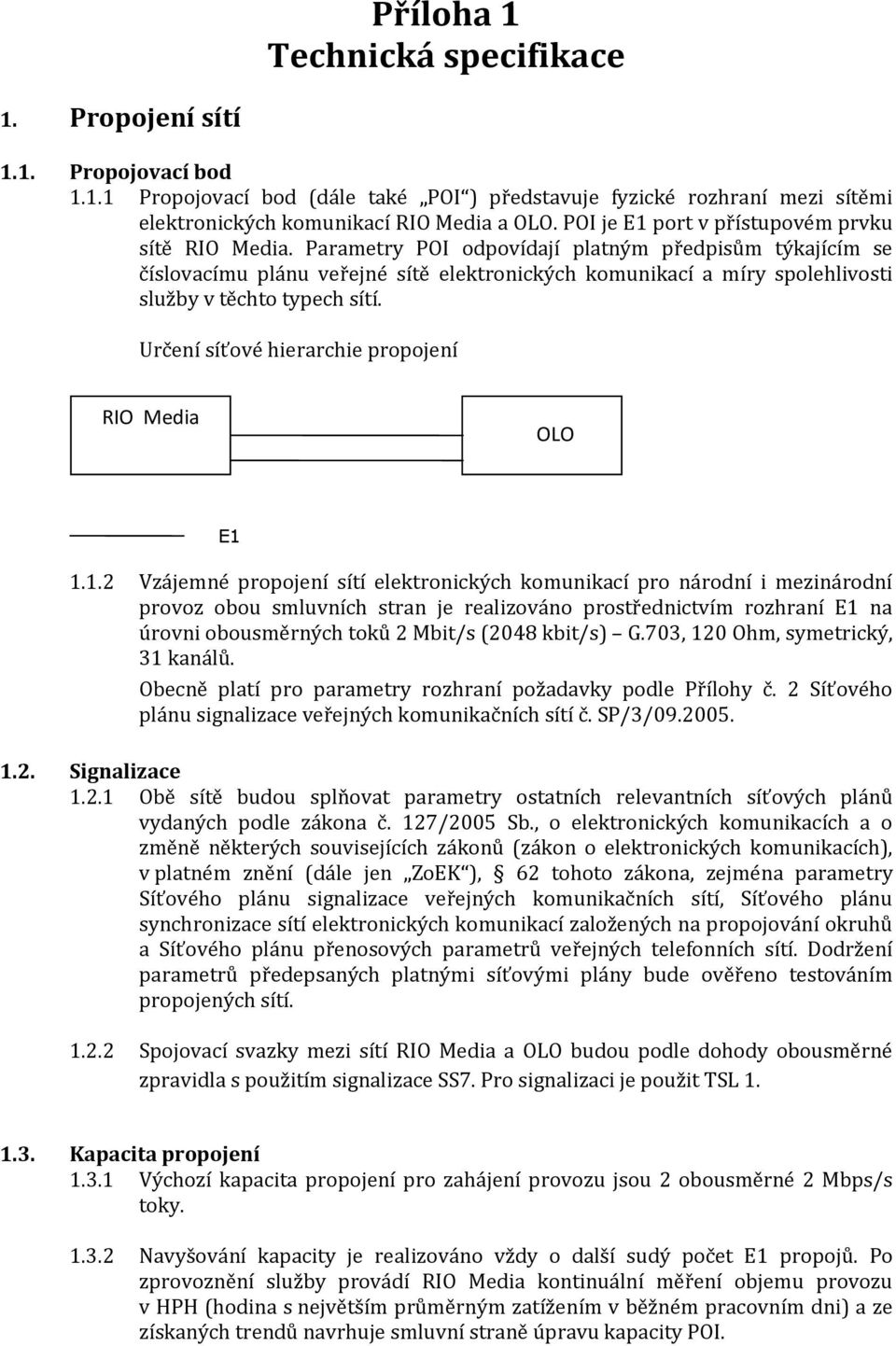 Parametry POI odpovídají platným předpisům týkajícím se číslovacímu plánu veřejné sítě elektronických komunikací a míry spolehlivosti služby v těchto typech sítí.