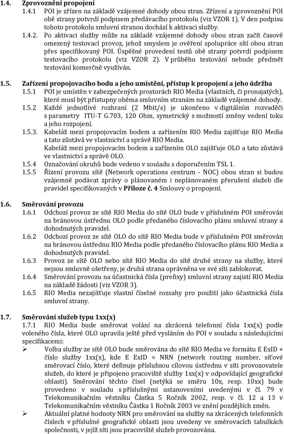 Po aktivaci služby může na základě vzájemné dohody obou stran začít časově omezený testovací provoz, jehož smyslem je ověření spolupráce sítí obou stran přes specifikovaný POI.