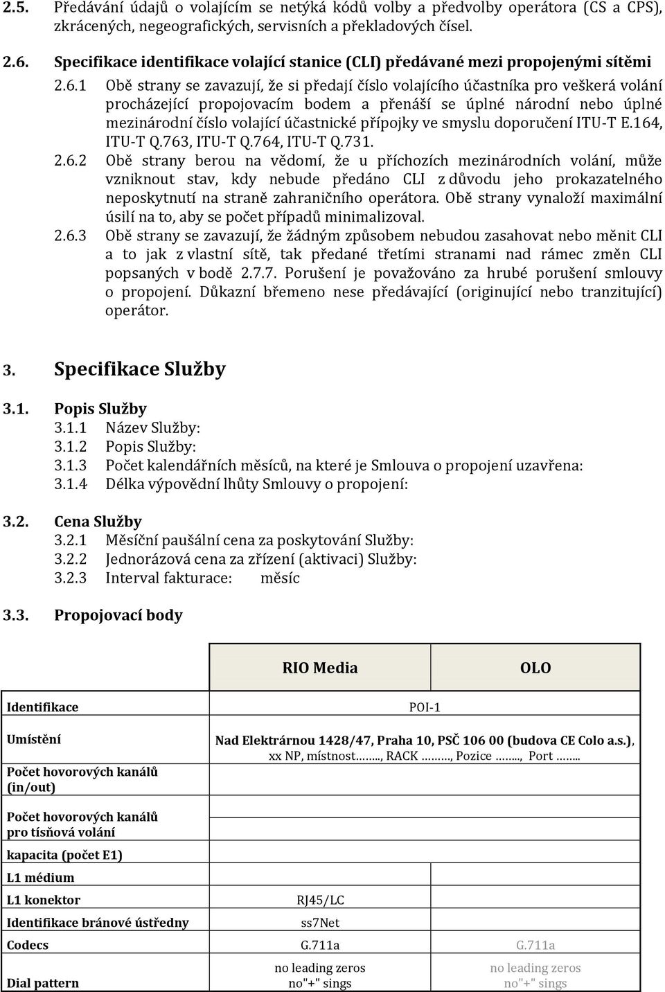 1 Obě strany se zavazují, že si předají číslo volajícího účastníka pro veškerá volání procházející propojovacím bodem a přenáší se úplné národní nebo úplné mezinárodní číslo volající účastnické