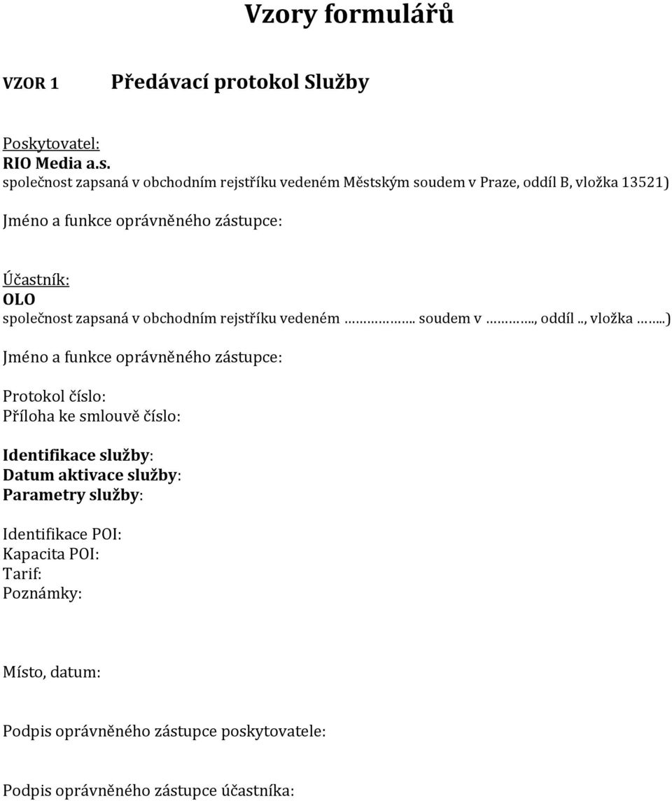 společnost zapsaná v obchodním rejstříku vedeném Městským soudem v Praze, oddíl B, vložka 13521) Jméno a funkce oprávněného zástupce: Účastník: