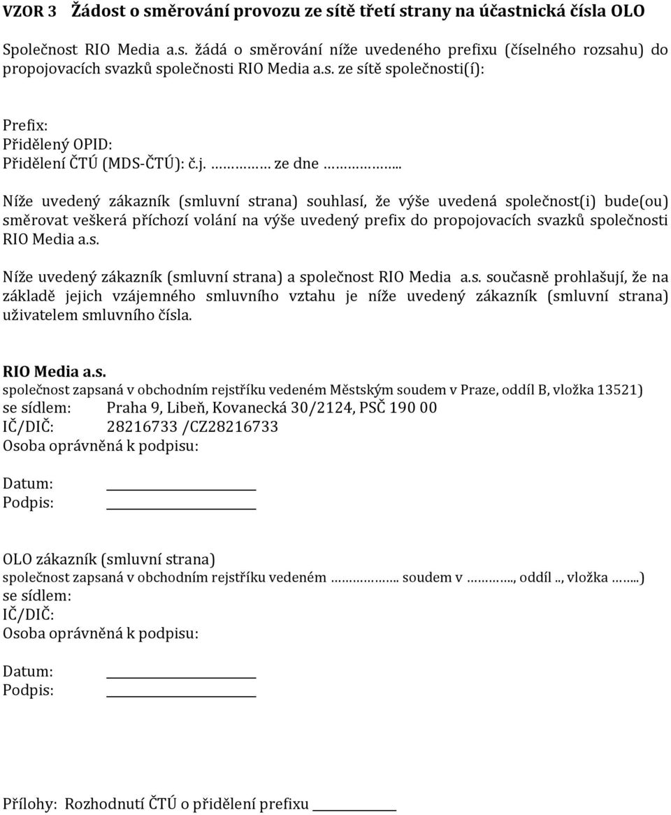 . Níže uvedený zákazník (smluvní strana) souhlasí, že výše uvedená společnost(i) bude(ou) směrovat veškerá příchozí volání na výše uvedený prefix do propojovacích svazků společnosti RIO Media a.s. Níže uvedený zákazník (smluvní strana) a společnost RIO Media a.